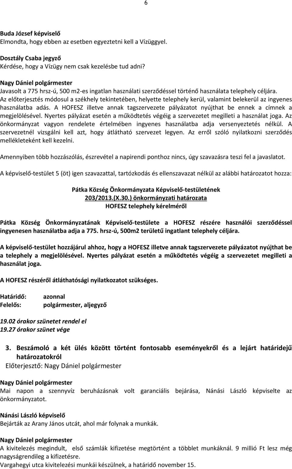 Az előterjesztés módosul a székhely tekintetében, helyette telephely kerül, valamint belekerül az ingyenes használatba adás.