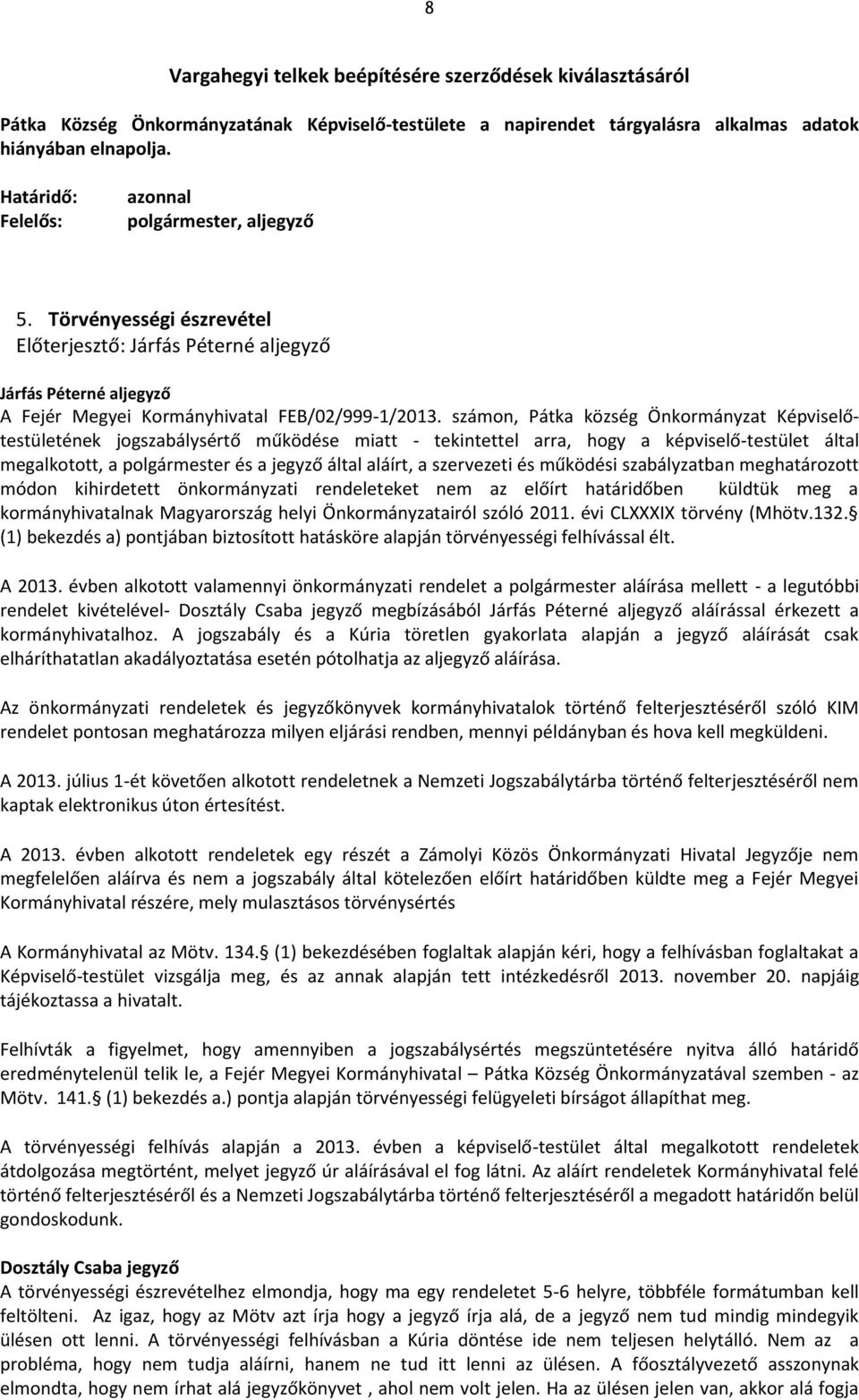 számon, Pátka község Önkormányzat Képviselőtestületének jogszabálysértő működése miatt - tekintettel arra, hogy a képviselő-testület által megalkotott, a polgármester és a jegyző által aláírt, a