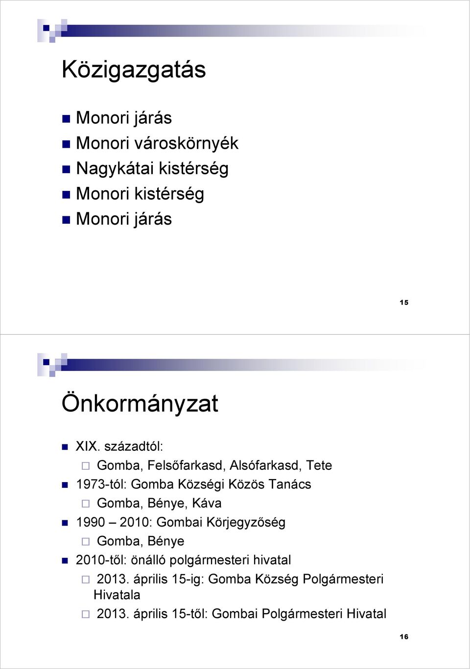 századtól: Gomba, Felsőfarkasd, Alsófarkasd, Tete 1973-tól: Gomba Községi Közös Tanács Gomba, Bénye,