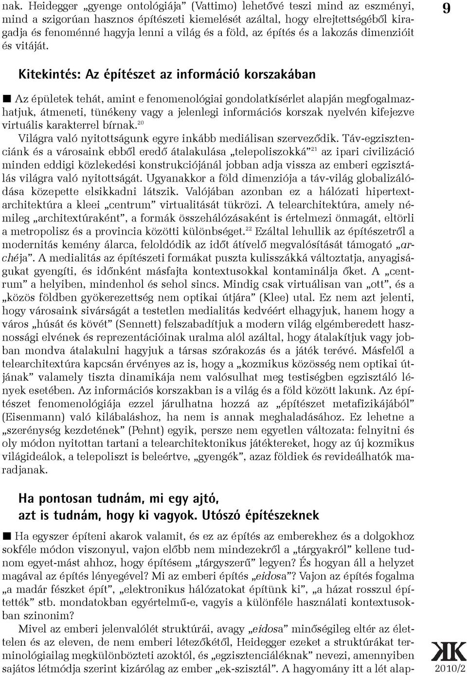 9 Kitekintés: Az építészet az információ korszakában Az épületek tehát, amint e fenomenológiai gondolatkísérlet alapján megfogalmazhatjuk, átmeneti, tünékeny vagy a jelenlegi információs korszak