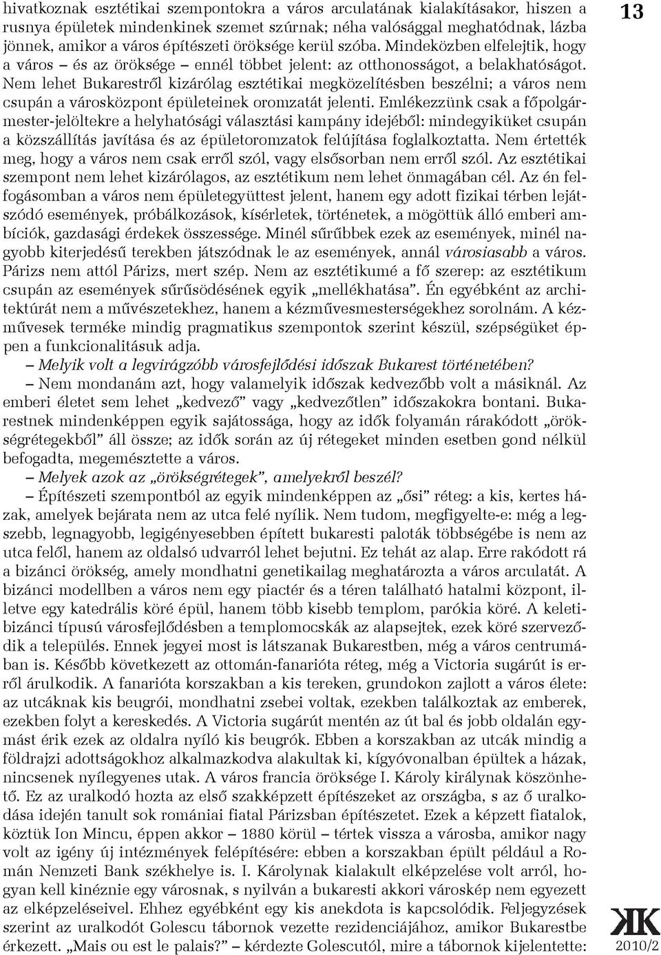 Nem lehet Bukarestrõl kizárólag esztétikai megközelítésben beszélni; a város nem csupán a városközpont épületeinek oromzatát jelenti.