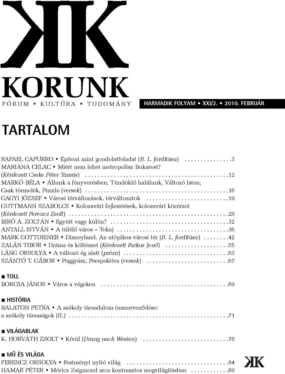 ............................................16 GAGYI JÓZSEF Városi térváltozások, térváltozatok..........................19 GUTTMANN SZABOLCS Kolozsvári fejlesztések, kolozsvári közérzet (Kérdezett Ferencz Zsolt).