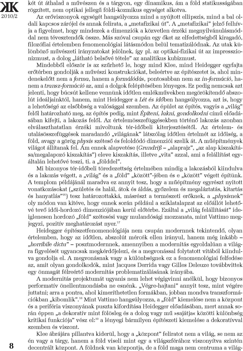 A metafizikai jelzõ felhívja a figyelmet, hogy mindezek a dimenziók a közvetlen érzéki megnyilvánulásmóddal nem tévesztendõk össze.