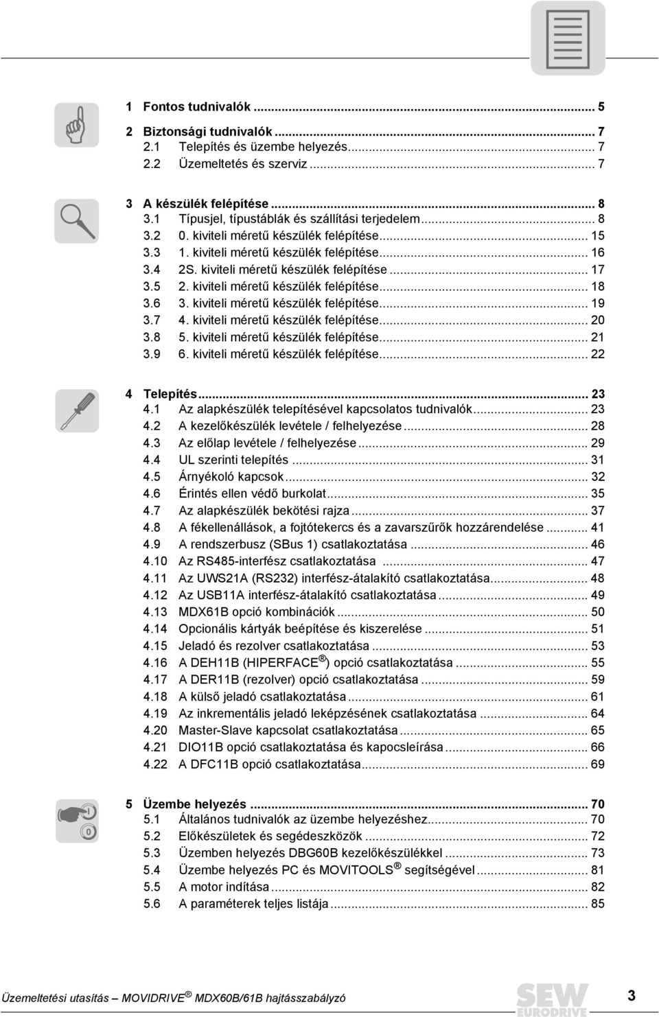 5 2. kiviteli méretű készülék felépítése... 18 3.6 3. kiviteli méretű készülék felépítése... 19 3.7 4. kiviteli méretű készülék felépítése... 20 3.8 5. kiviteli méretű készülék felépítése... 21 3.9 6.