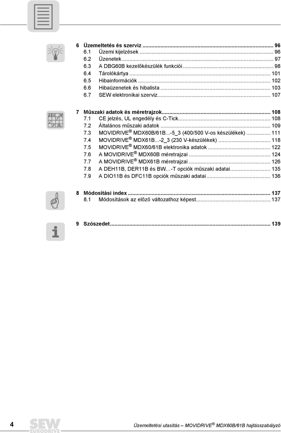 .. 109 7.3 MOVIDRIVE MDX60B/61B...-5_3 (400/500 V-os készülékek)... 111 7.4 MOVIDRIVE MDX61B...-2_3 (230 V-készülékek)... 118 7.5 MOVIDRIVE MDX60/61B elektronika adatok... 122 7.