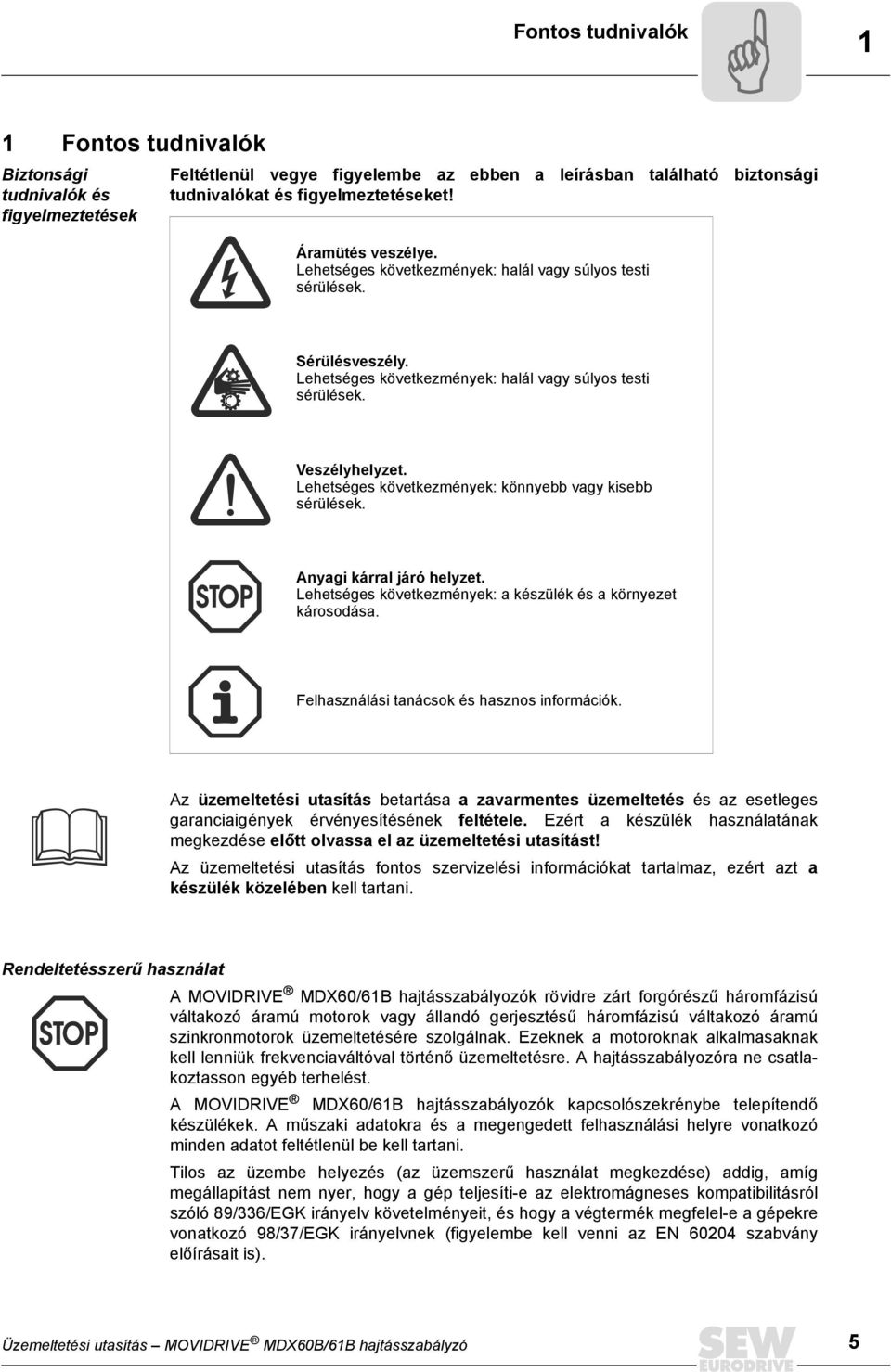 Lehetséges következmények: könnyebb vagy kisebb sérülések. Anyagi kárral járó helyzet. Lehetséges következmények: a készülék és a környezet károsodása. Felhasználási tanácsok és hasznos információk.