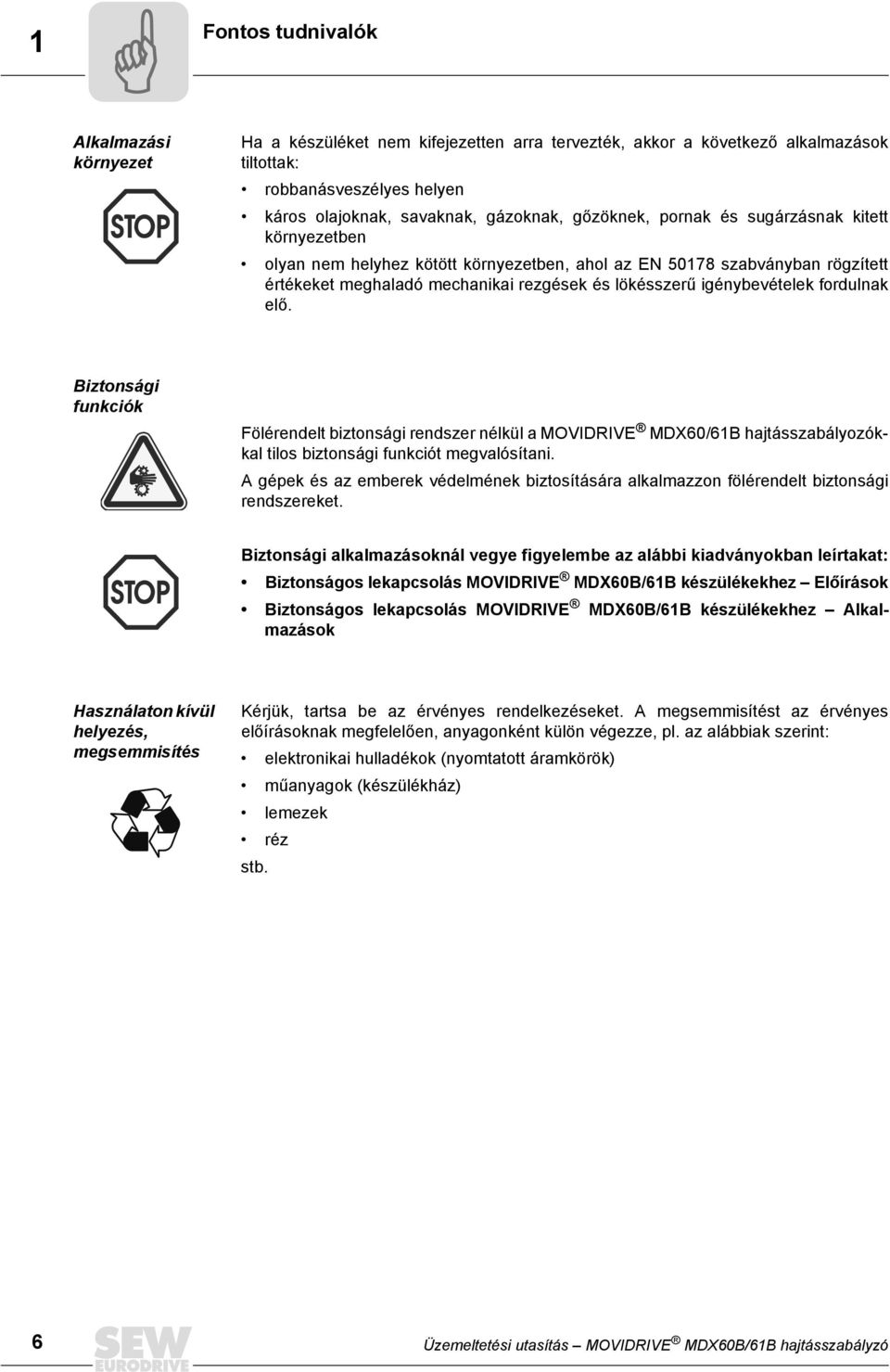 fordulnak elő. Biztonsági funkciók Fölérendelt biztonsági rendszer nélkül a MOVIDRIVE MDX60/61B hajtásszabályozókkal tilos biztonsági funkciót megvalósítani.