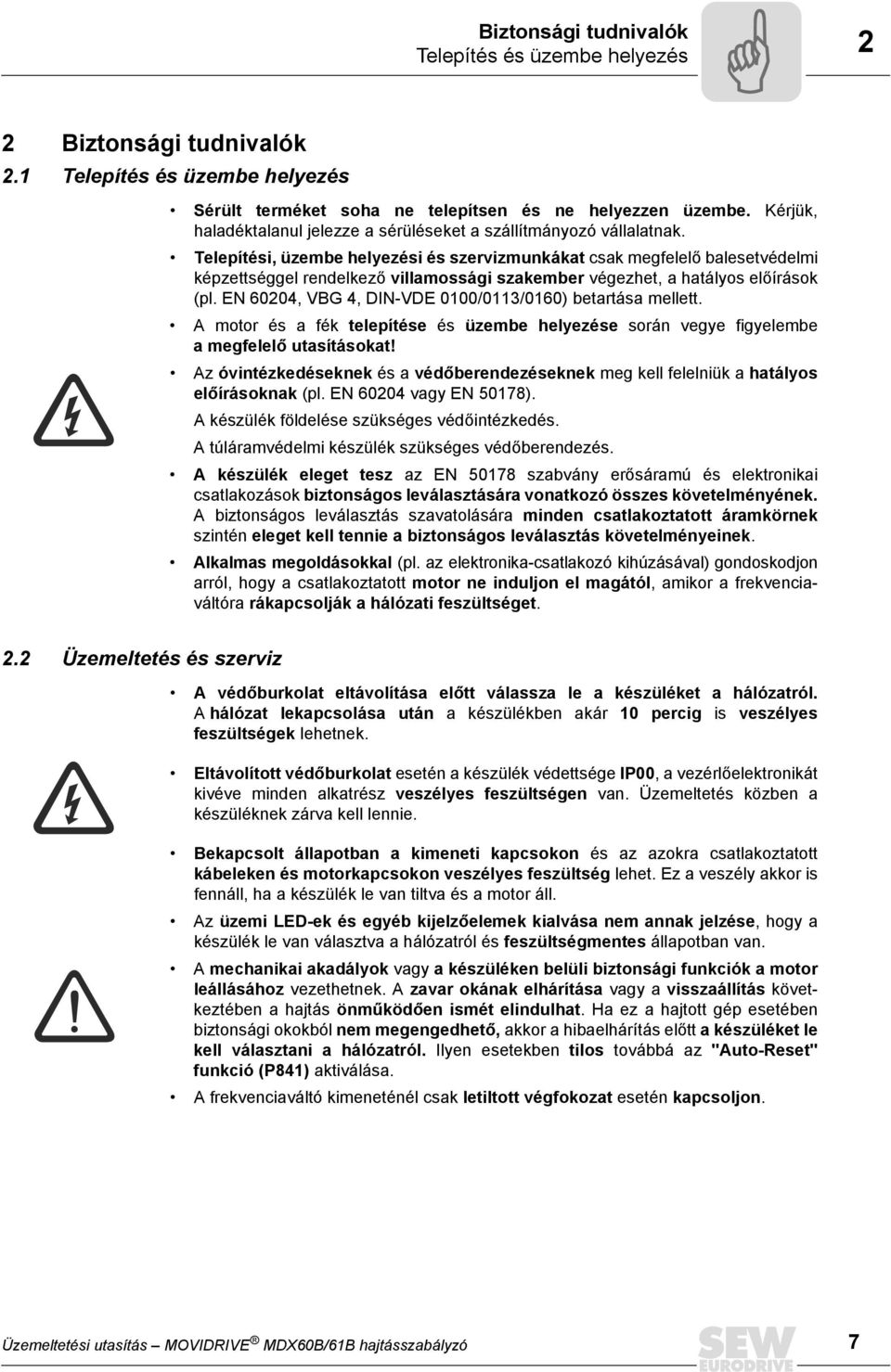 Telepítési, üzembe helyezési és szervizmunkákat csak megfelelő balesetvédelmi képzettséggel rendelkező villamossági szakember végezhet, a hatályos előírások (pl.