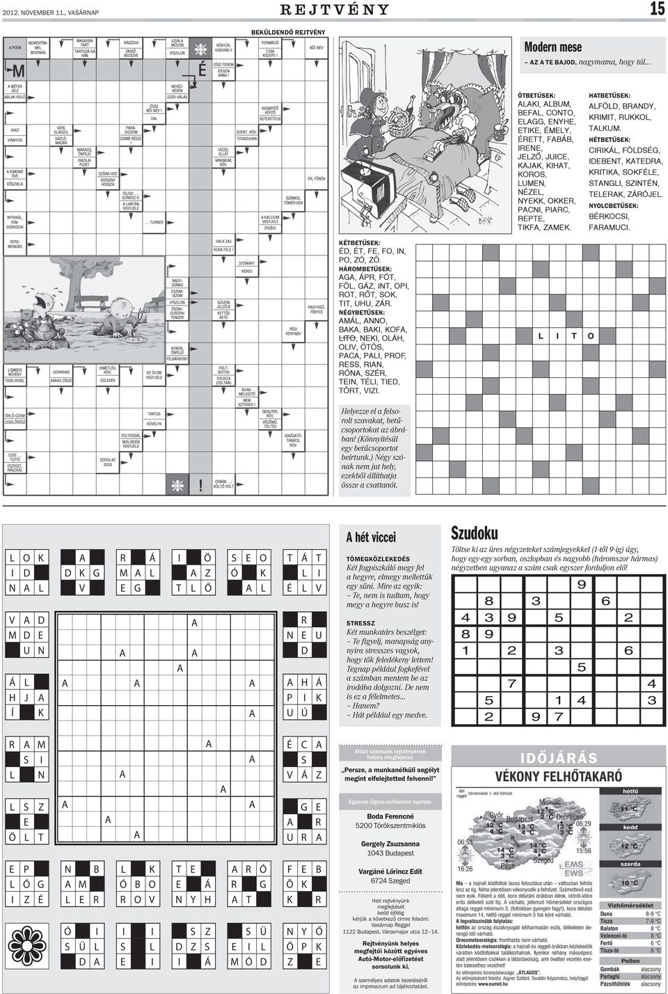 NYEKK, OKKER, PCNI, PIRC, REPTE, TIKF, ZMEK. HTBETŰSEK: LFÖLD, BRNDY, KRIMIT, RUKKOL, TLKUM. HÉTBETŰSEK: CIRIKÁL, FÖLDSÉG, IDEBENT, KTEDR, KRITIK, SOKFÉLE, STNGLI, SZINTÉN, TELERK, ZÁRÓJEL.