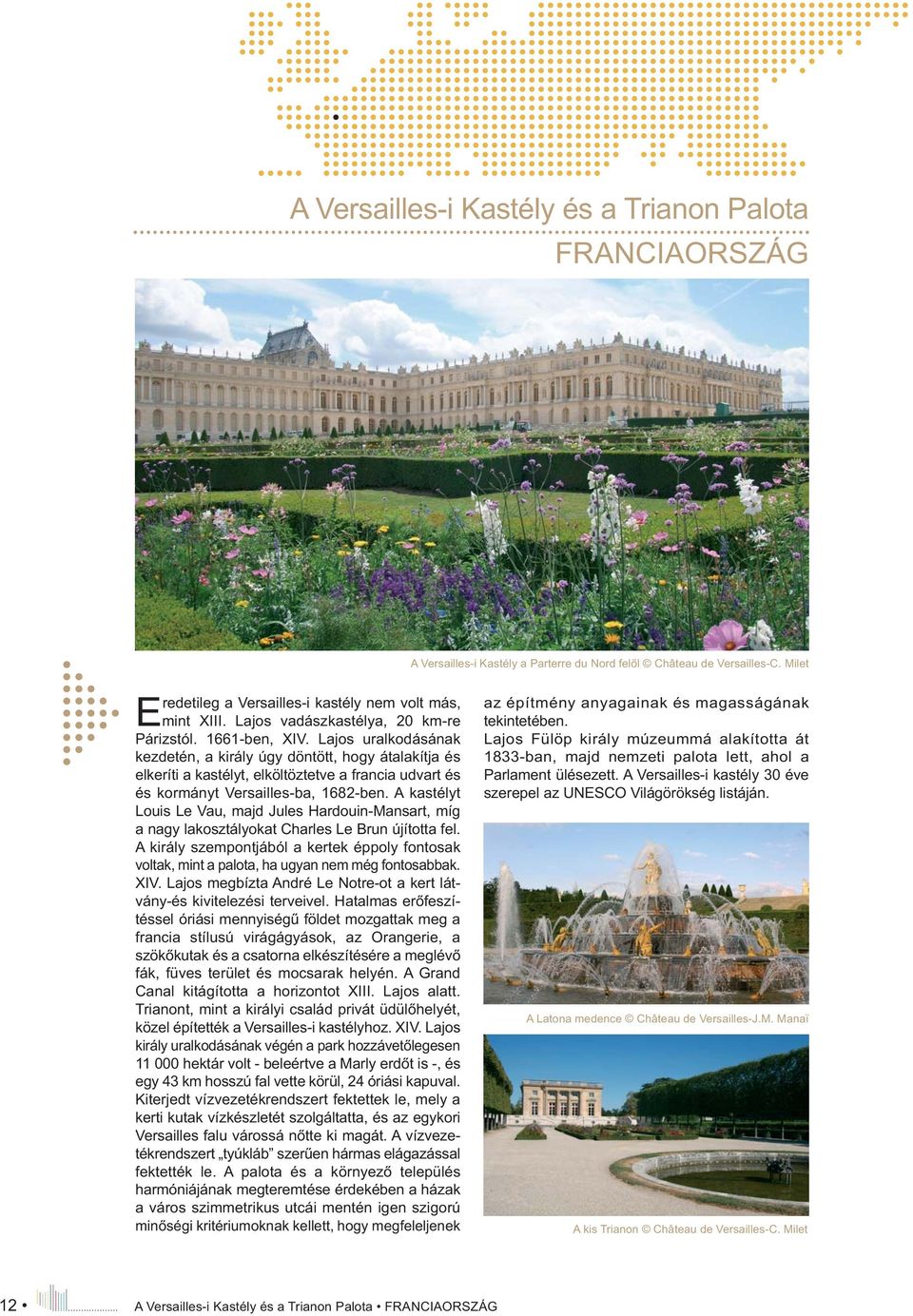 Lajos uralkodásának kezdetén, a király úgy döntött, hogy átalakítja és elkeríti a kastélyt, elköltöztetve a francia udvart és és kormányt Versailles-ba, 1682-ben.