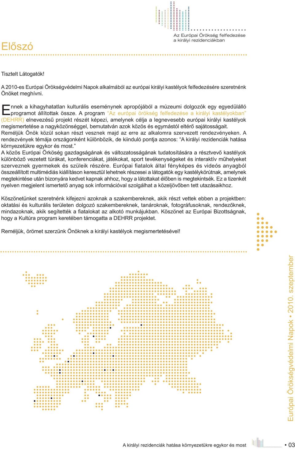 A program Az európai örökség felfedezése a királyi kastélyokban (DEHRR) elnevezésű projekt részét képezi, amelynek célja a legnevesebb európai királyi kastélyok megismertetése a nagyközönséggel,