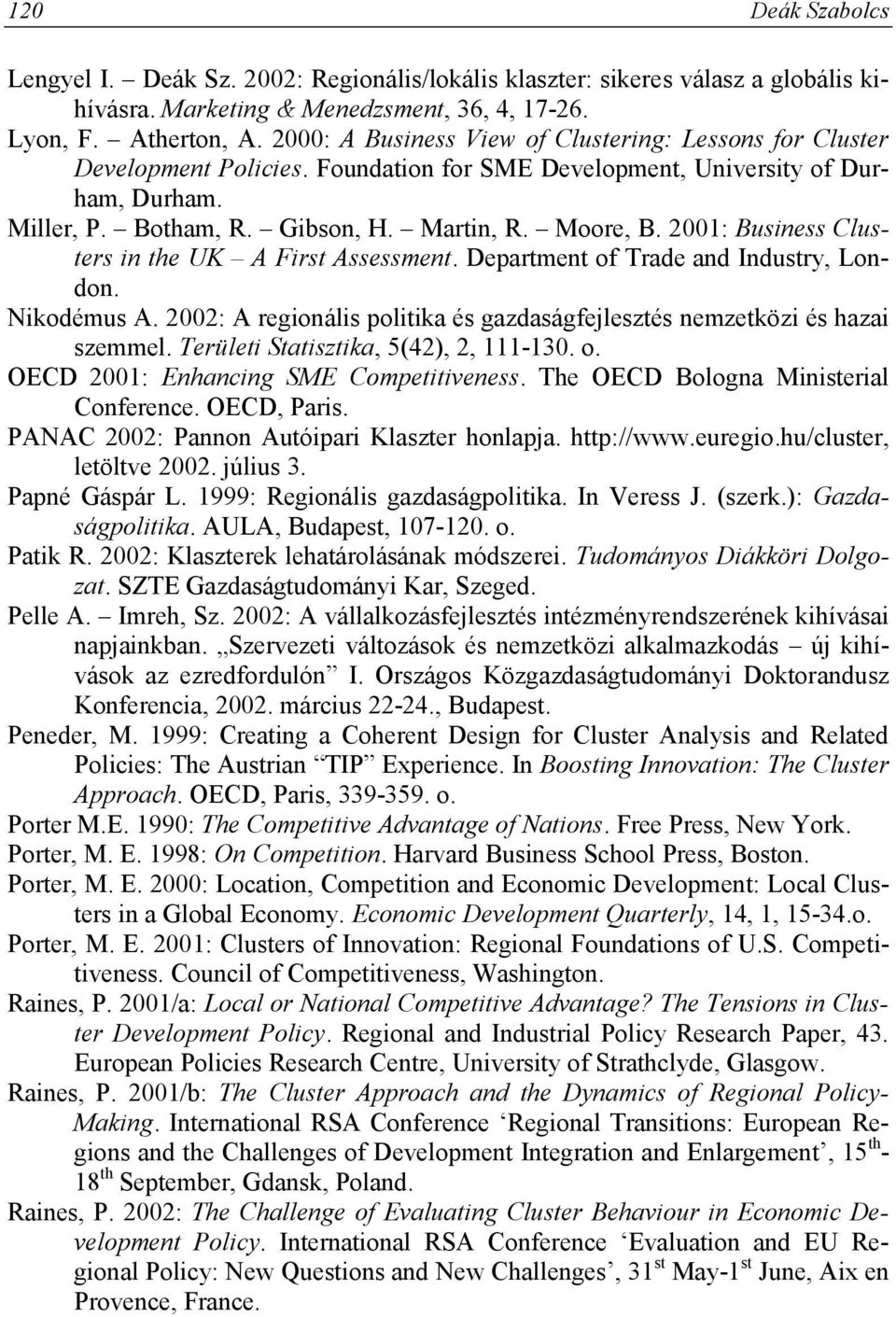 2001: Business Clusters in the UK A First Assessment. Department of Trade and Industry, London. Nikodémus A. 2002: A regionális politika és gazdaságfejlesztés nemzetközi és hazai szemmel.