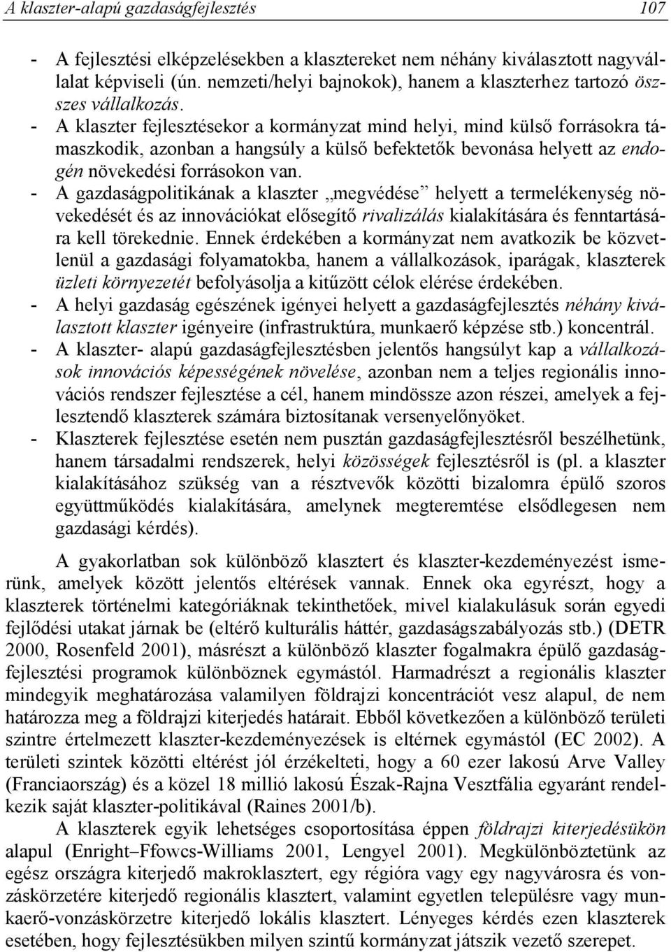 - A klaszter fejlesztésekor a kormányzat mind helyi, mind külső forrásokra támaszkodik, azonban a hangsúly a külső befektetők bevonása helyett az endogén növekedési forrásokon van.