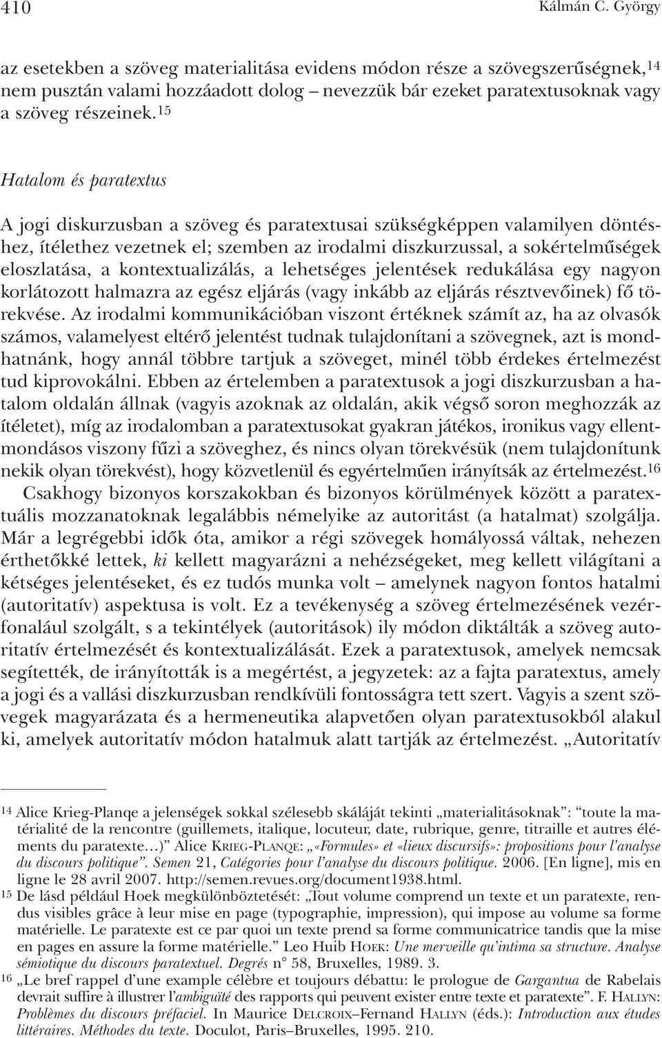 kontextualizálás, a lehetséges jelentések redukálása egy nagyon korlátozott halmazra az egész eljárás (vagy inkább az eljárás résztvevõinek) fõ törekvése.