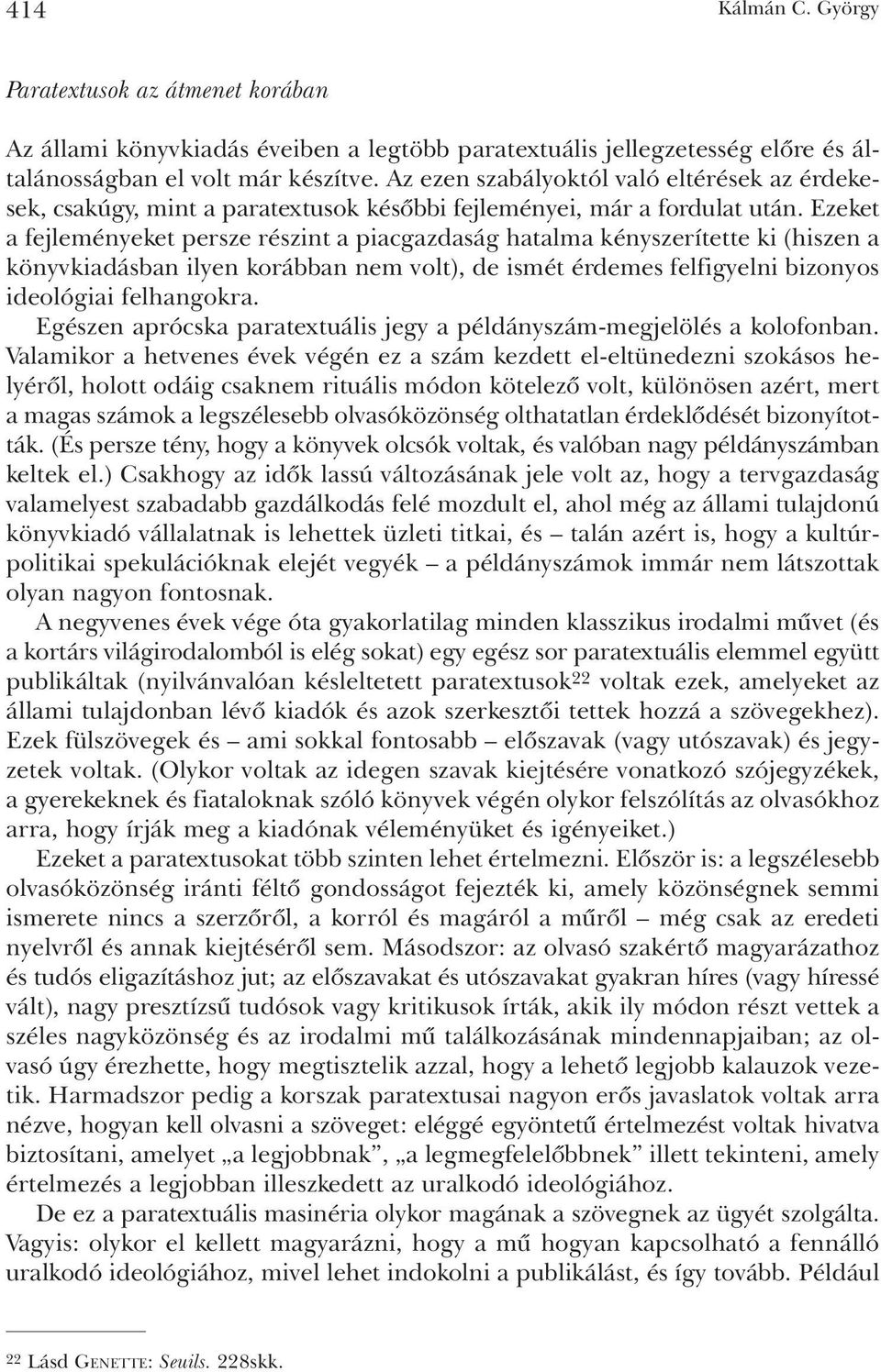 Ezeket a fejleményeket persze részint a piacgazdaság hatalma kényszerítette ki (hiszen a könyvkiadásban ilyen korábban nem volt), de ismét érdemes felfigyelni bizonyos ideológiai felhangokra.