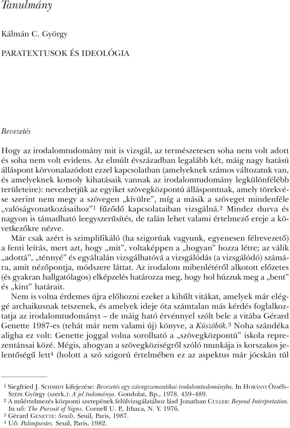 legkülönfélébb területeire): nevezhetjük az egyiket szövegközpontú álláspontnak, amely törekvése szerint nem megy a szövegen kívülre, míg a másik a szöveget mindenféle valóságvonatkozásaihoz 1 fûzõdõ