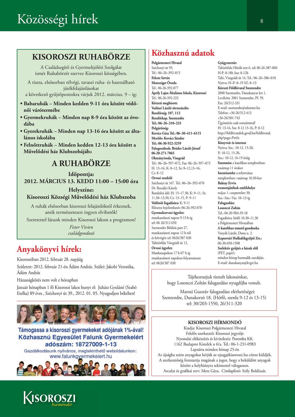 9 ig: Babaruhák Minden kedden 9-11 óra között védőnői várótermébe Gyermekruhák Minden nap 8-9 óra között az óvodába Gyerekruhák Minden nap 13-16 óra között az általános iskolába Felnőttruhák Minden