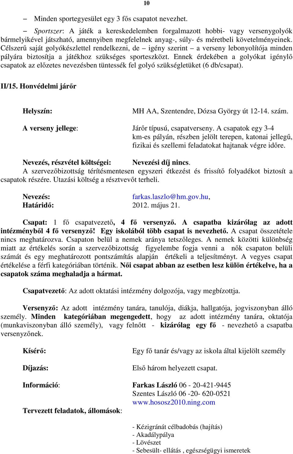 Célszerű saját golyókészlettel rendelkezni, de igény szerint a verseny lebonyolítója minden pályára biztosítja a játékhoz szükséges sporteszközt.