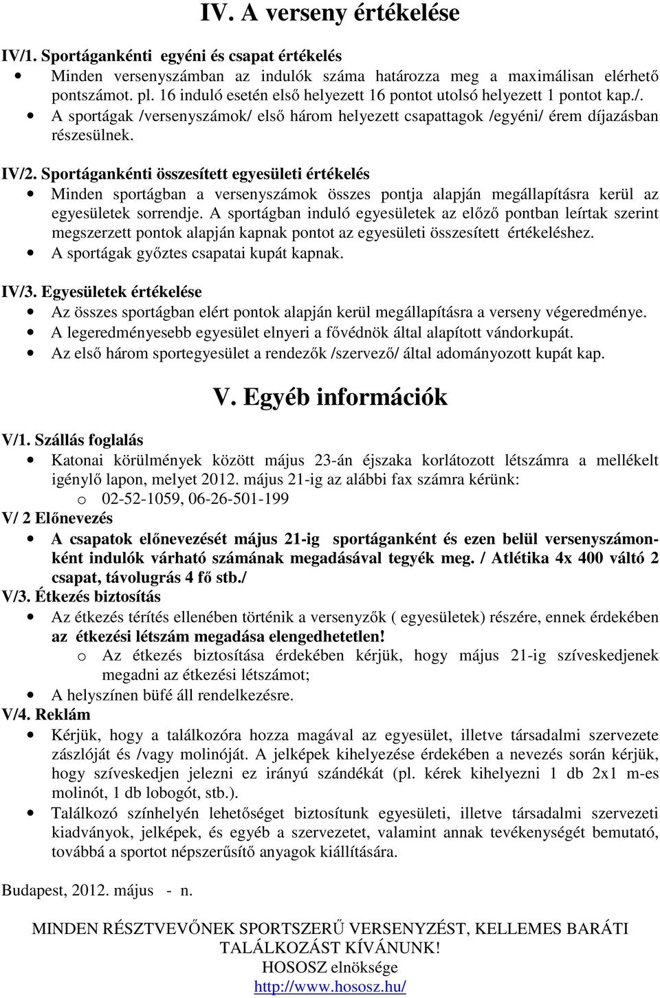 Sportágankénti összesített egyesületi értékelés Minden sportágban a versenyszámok összes pontja alapján megállapításra kerül az egyesületek sorrendje.