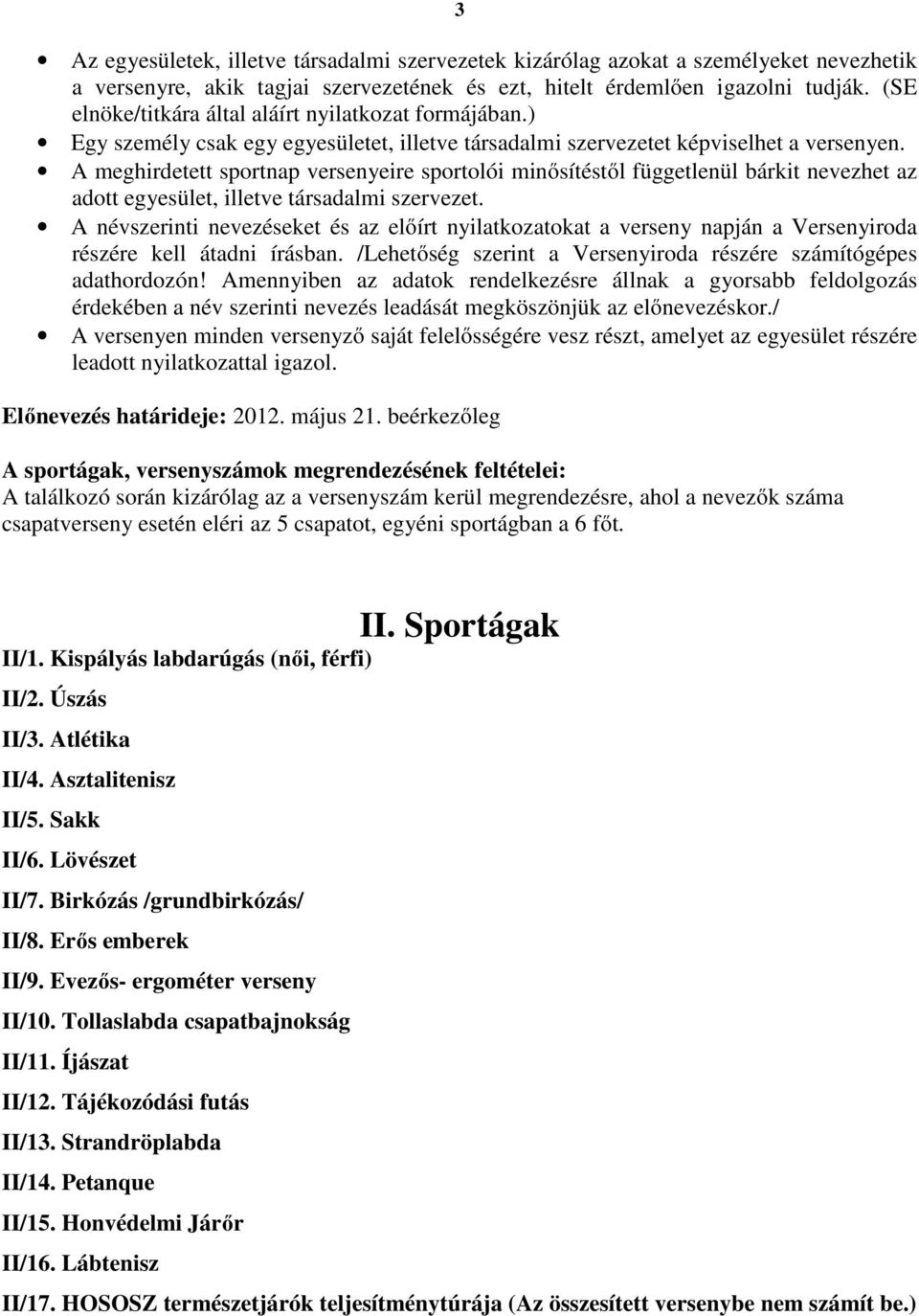 A meghirdetett sportnap versenyeire sportolói minősítéstől függetlenül bárkit nevezhet az adott egyesület, illetve társadalmi szervezet.