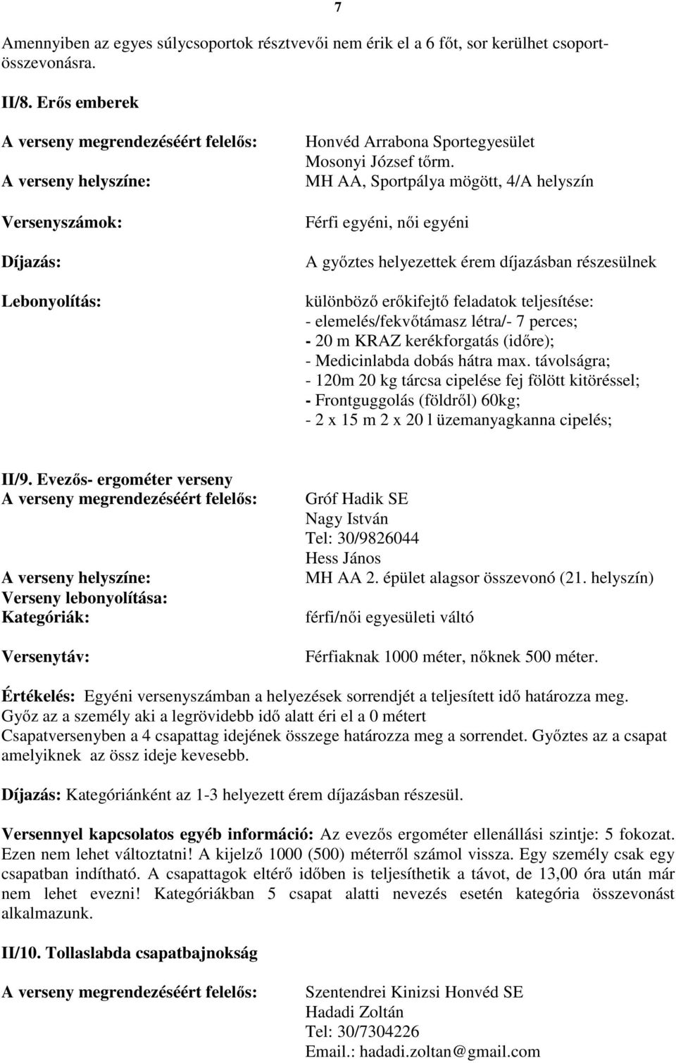 MH AA, Sportpálya mögött, 4/A helyszín Férfi egyéni, női egyéni A győztes helyezettek érem díjazásban részesülnek különböző erőkifejtő feladatok teljesítése: - elemelés/fekvőtámasz létra/- 7 perces;