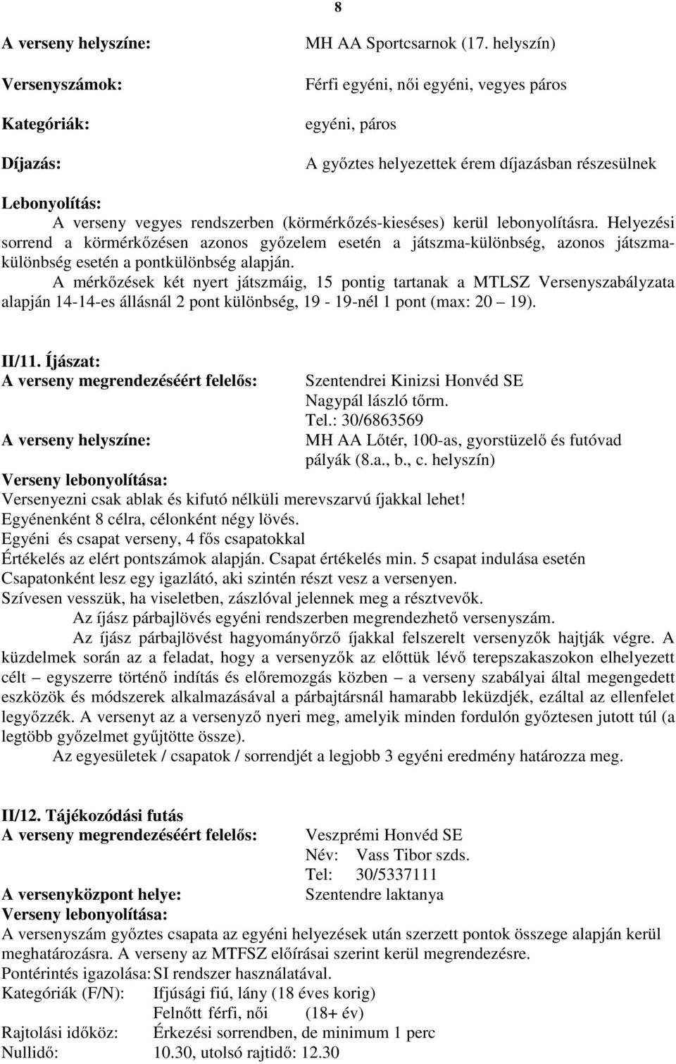 Helyezési sorrend a körmérkőzésen azonos győzelem esetén a játszma-különbség, azonos játszmakülönbség esetén a pontkülönbség alapján.