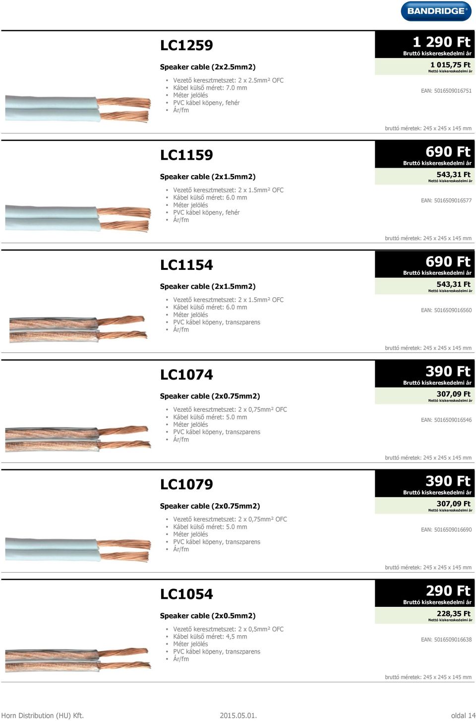 5mm² OFC Kábel külső méret: 6.0 mm Méter jelölés PVC kábel köpeny, fehér Ár/fm 690 Ft 543,31 Ft EAN: 5016509016577 bruttó méretek: 245 x 245 x 145 mm LC1154 Speaker cable (2x1.