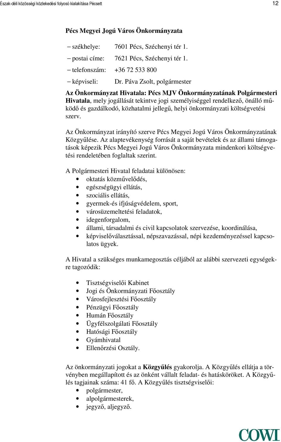 Páva Zsolt, polgármester Az Önkormányzat Hivatala: Pécs MJV Önkormányzatának Polgármesteri Hivatala, mely jogállását tekintve jogi személyiséggel rendelkező, önálló működő és gazdálkodó, közhatalmi