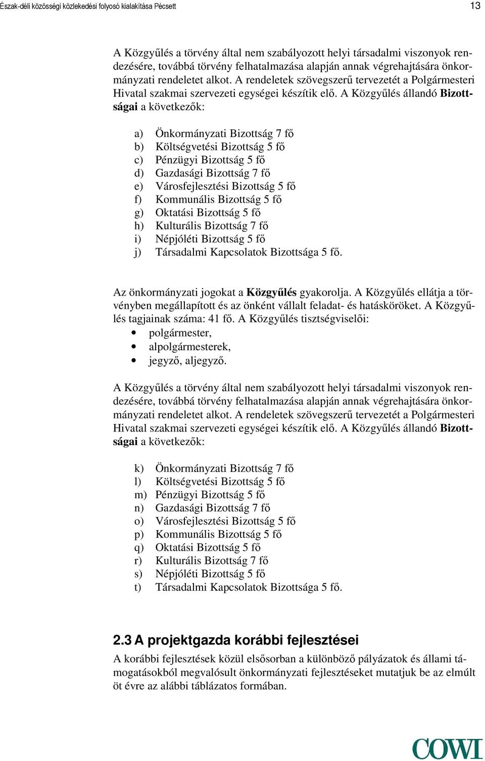 A Közgyűlés állandó Bizottságai a következők: a) Önkormányzati Bizottság 7 fő b) Költségvetési Bizottság 5 fő c) Pénzügyi Bizottság 5 fő d) Gazdasági Bizottság 7 fő e) Városfejlesztési Bizottság 5 fő