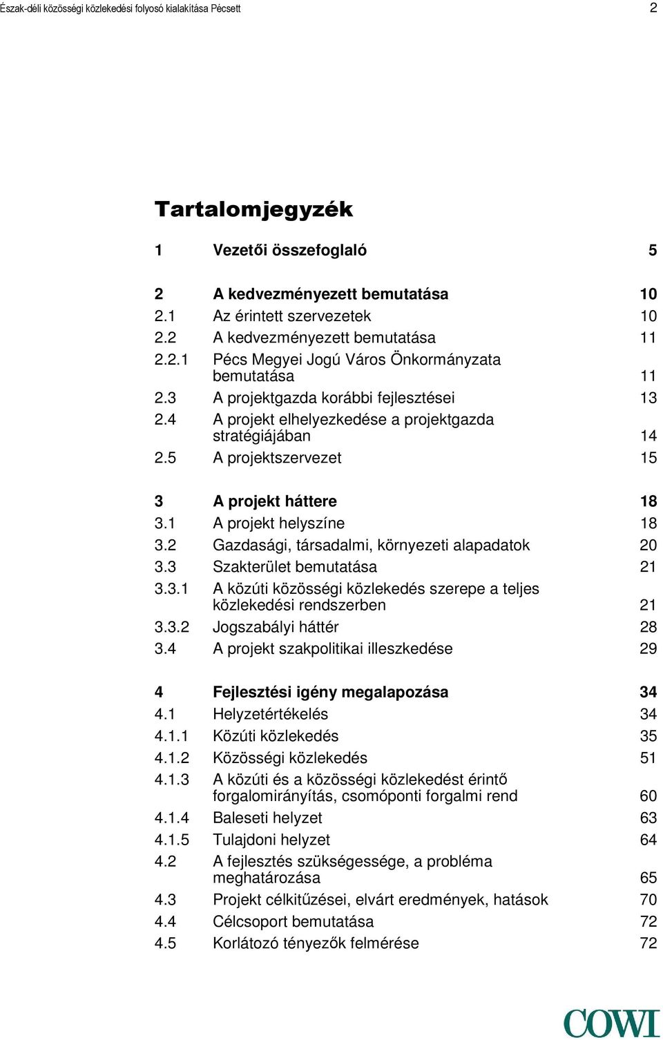 5 A projektszervezet 15 3 A projekt háttere 18 3.1 A projekt helyszíne 18 3.2 Gazdasági, társadalmi, környezeti alapadatok 20 3.3 Szakterület bemutatása 21 3.3.1 A közúti közösségi közlekedés szerepe a teljes közlekedési rendszerben 21 3.