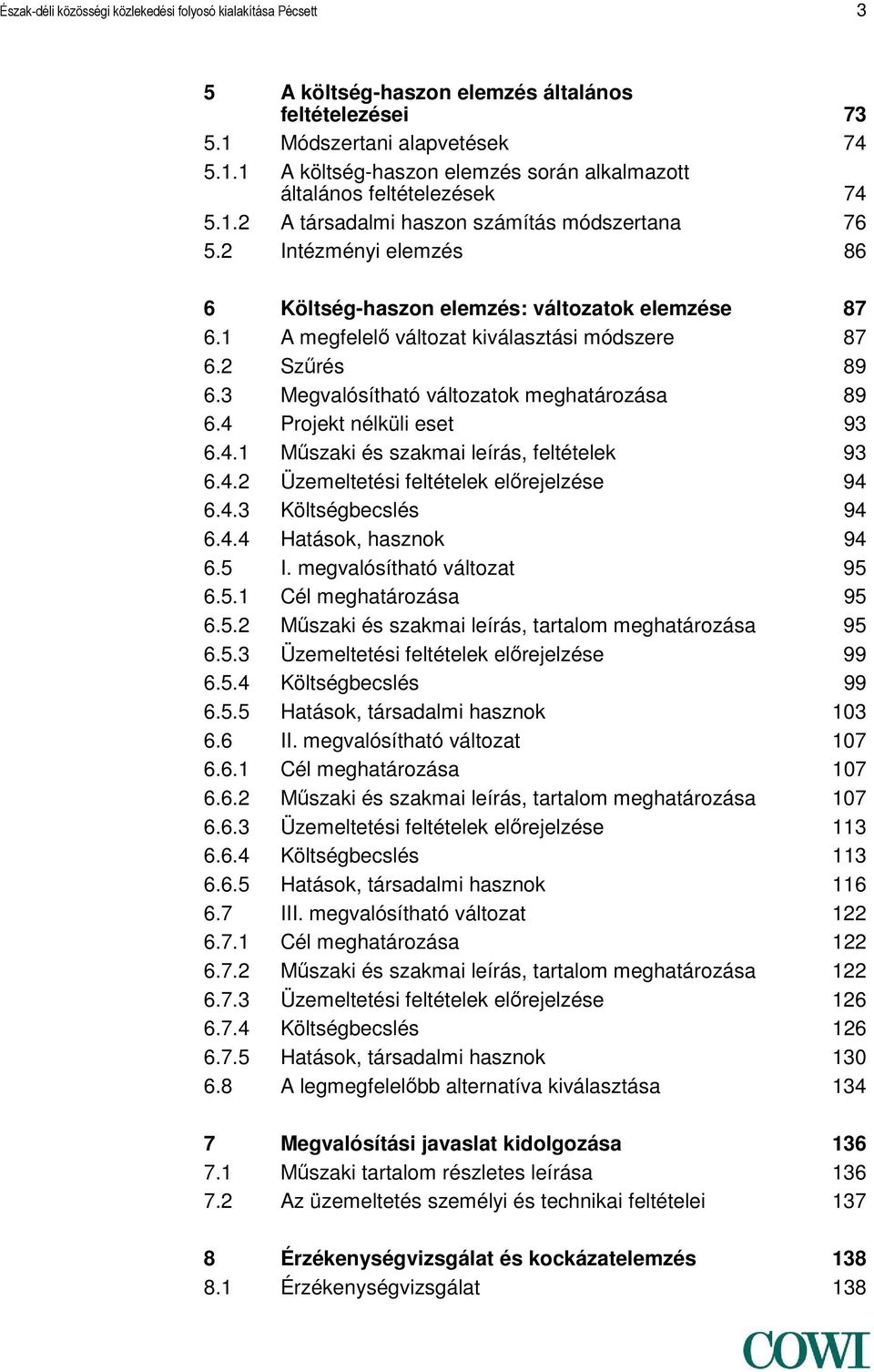 3 Megvalósítható változatok meghatározása 89 6.4 Projekt nélküli eset 93 6.4.1 Műszaki és szakmai leírás, feltételek 93 6.4.2 Üzemeltetési feltételek előrejelzése 94 6.4.3 Költségbecslés 94 6.4.4 Hatások, hasznok 94 6.