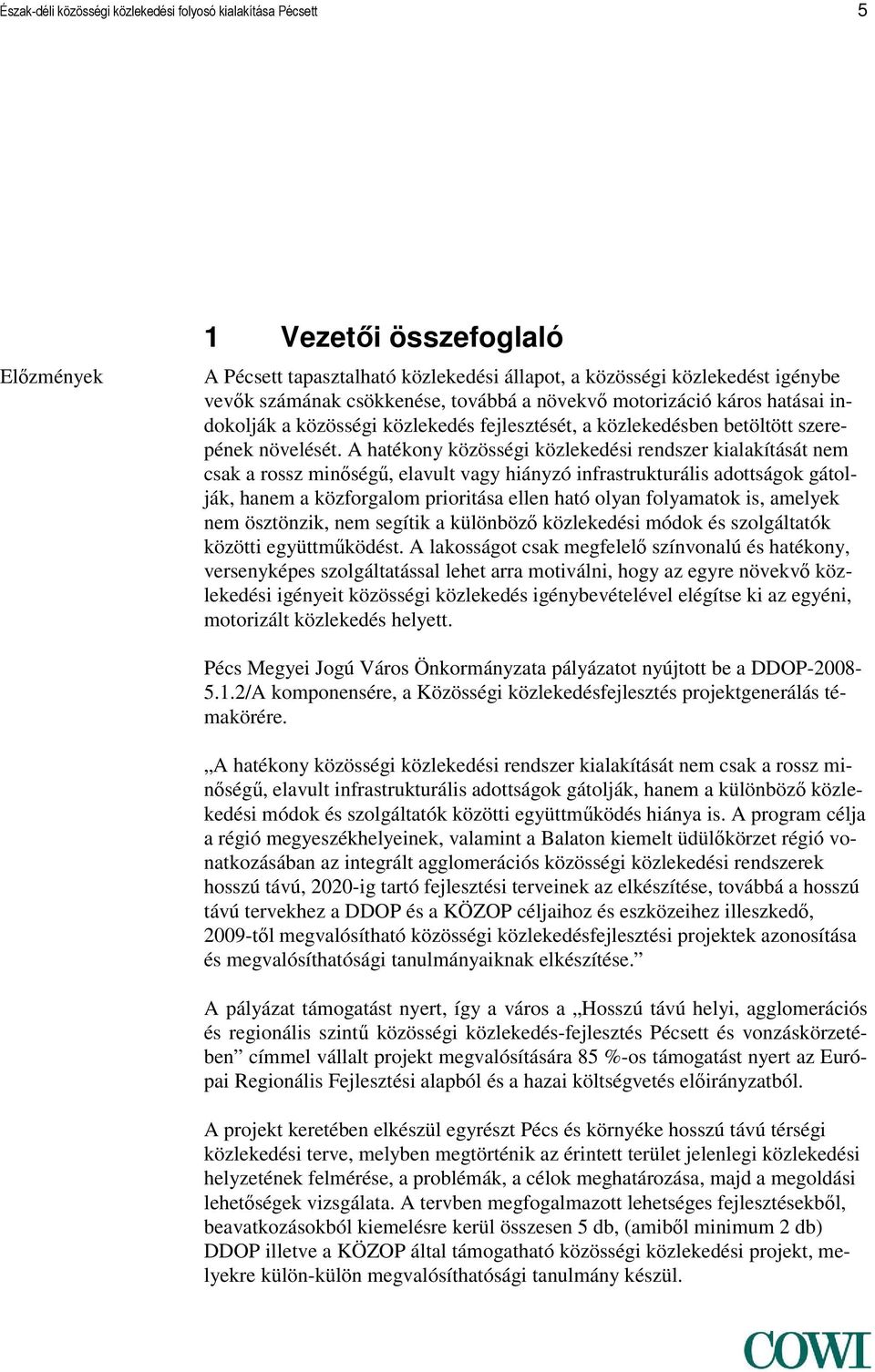 A hatékony közösségi közlekedési rendszer kialakítását nem csak a rossz minőségű, elavult vagy hiányzó infrastrukturális adottságok gátolják, hanem a közforgalom prioritása ellen ható olyan