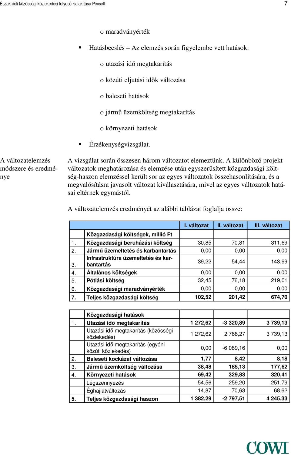 A különböző projektváltozatok meghatározása és elemzése után egyszerűsített közgazdasági költség-haszon elemzéssel került sor az egyes változatok összehasonlítására, és a megvalósításra javasolt