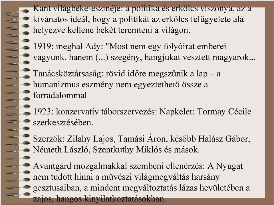 Tanácsköztársaság: rövid időre megszűnik a lap a humanizmus eszmény nem egyeztethető össze a forradalommal 1923: konzervatív táborszervezés: Napkelet: Tormay Cécile szerkesztésében.