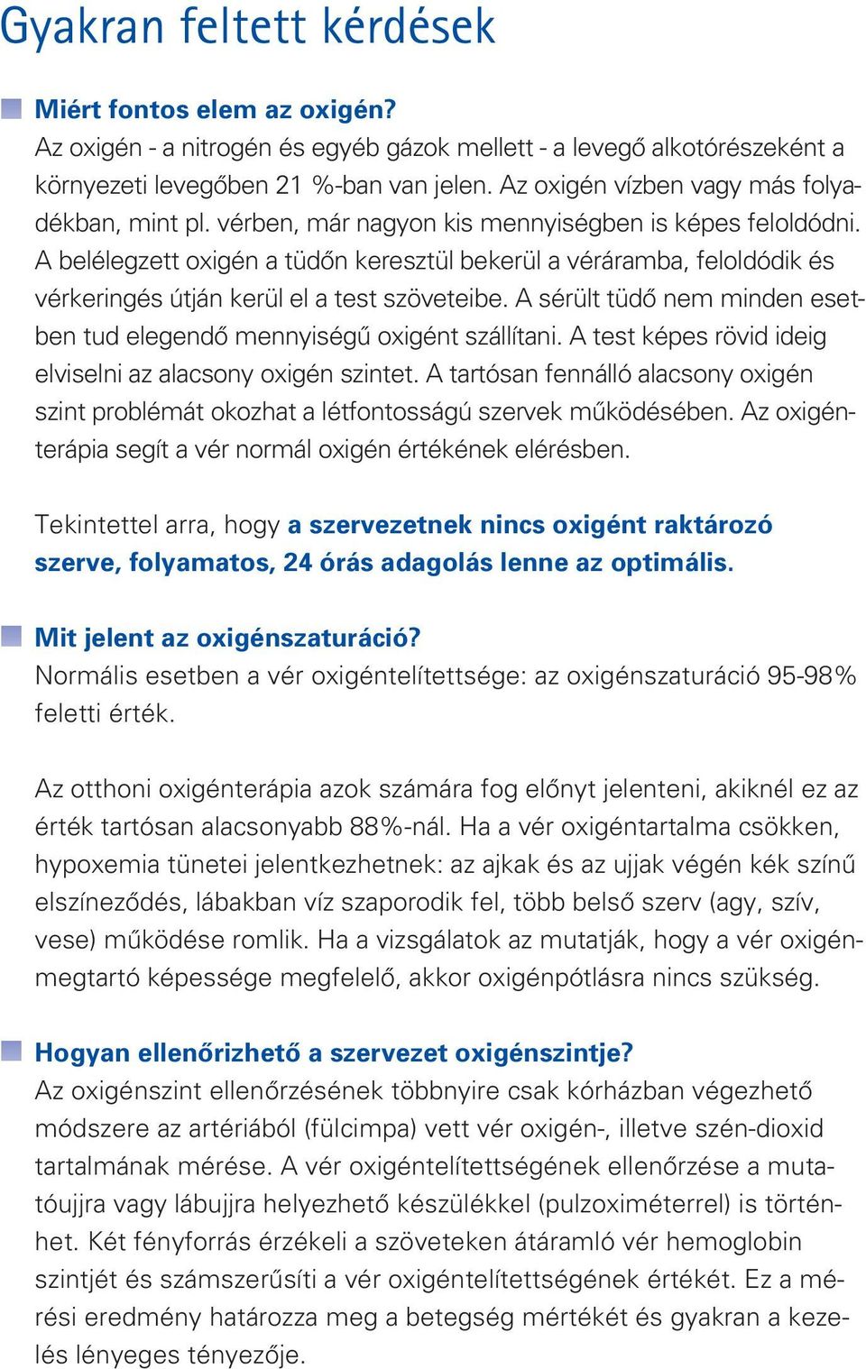 A belélegzett oxigén a tüdôn keresztül bekerül a véráramba, feloldódik és vérkeringés útján kerül el a test szöveteibe. A sérült tüdô nem minden esetben tud elegendô mennyiségû oxigént szállítani.