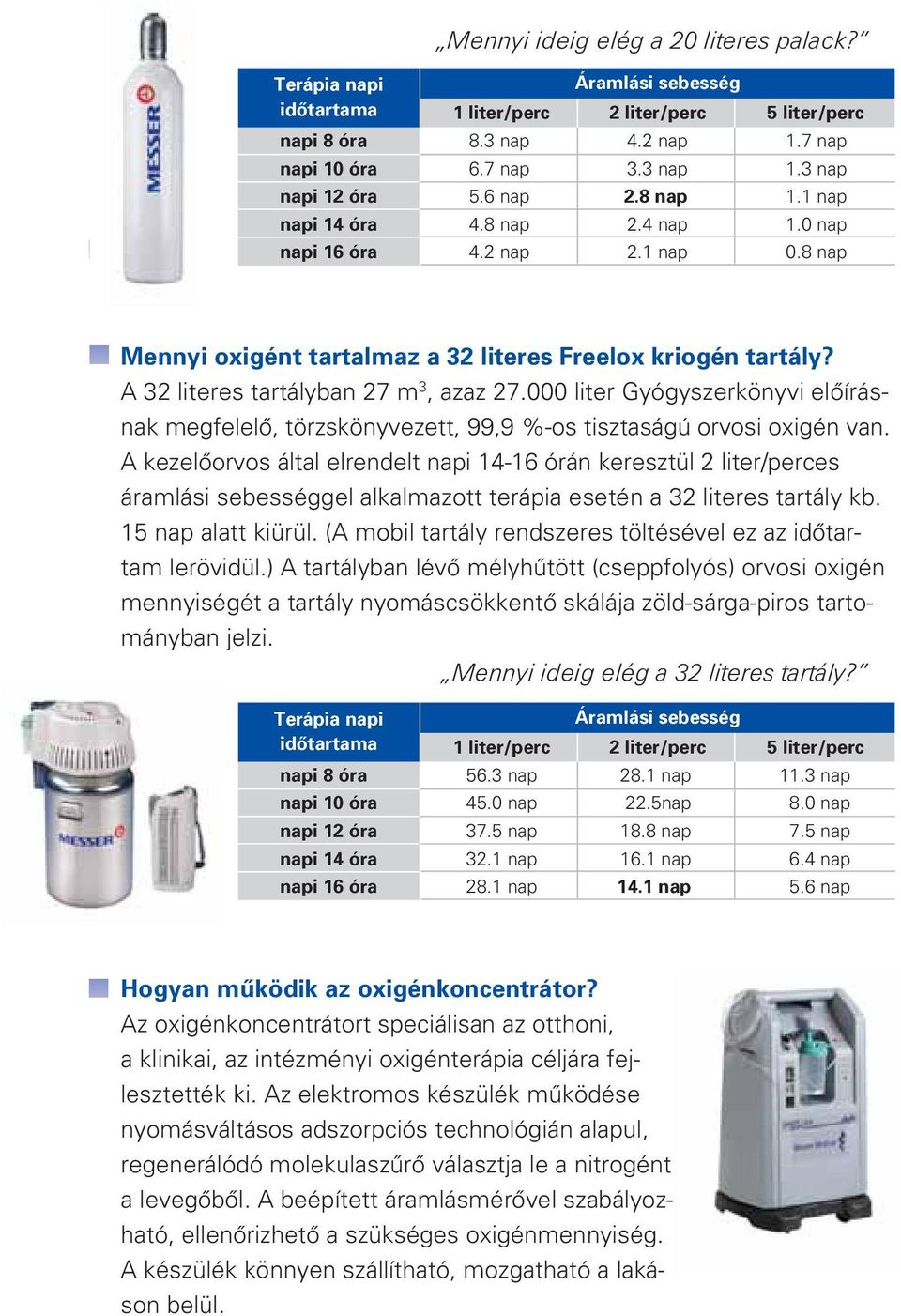 A 32 literes tartályban 27 m 3, azaz 27.000 liter Gyógyszerkönyvi elôírásnak megfelelô, törzskönyvezett, 99,9 %-os tisztaságú orvosi oxigén van.