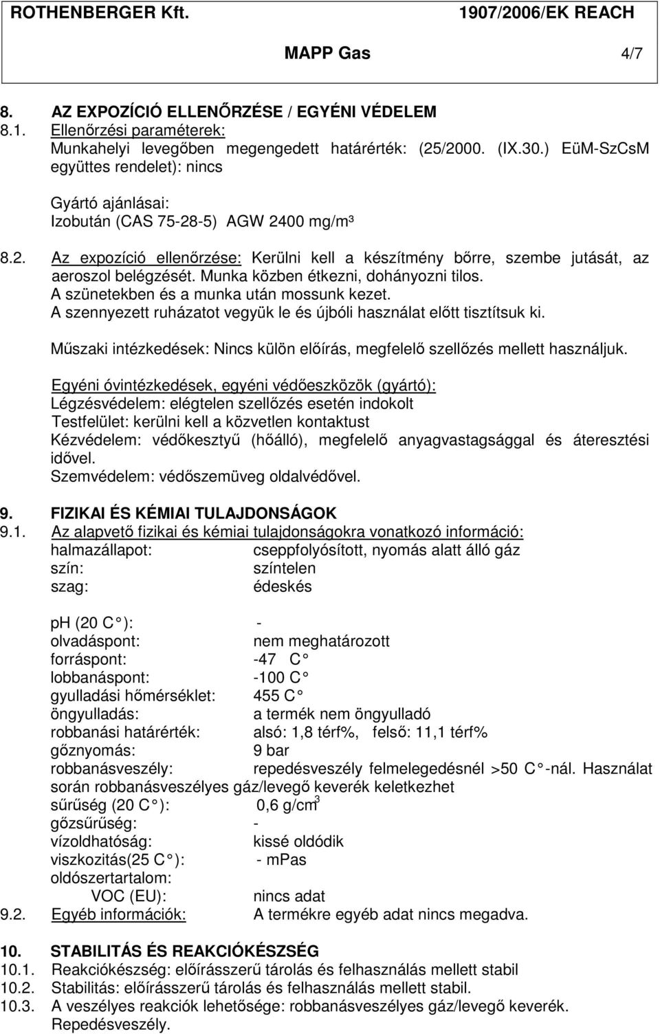 Munka közben étkezni, dohányozni tilos. A szünetekben és a munka után mossunk kezet. A szennyezett ruházatot vegyük le és újbóli használat előtt tisztítsuk ki.