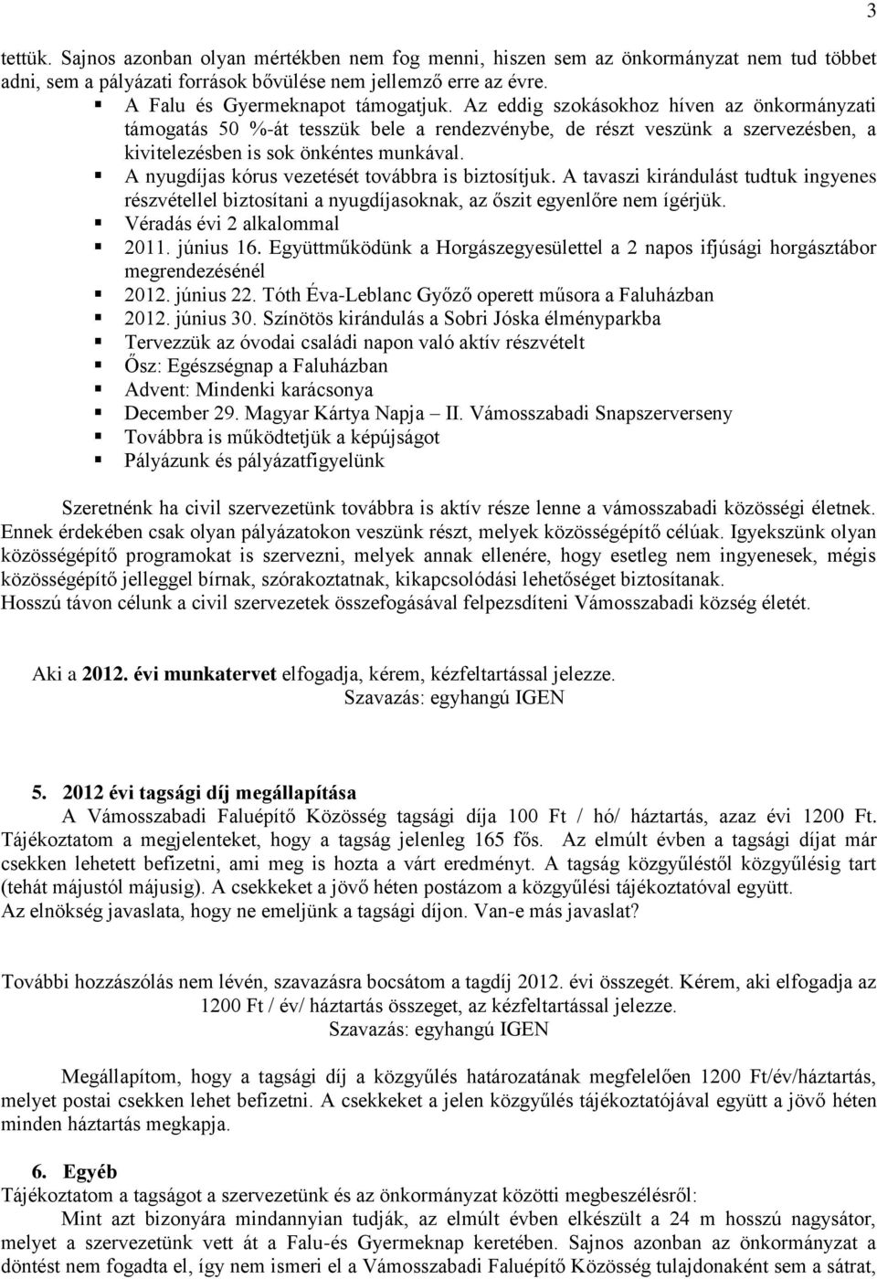 A nyugdíjas kórus vezetését továbbra is biztosítjuk. A tavaszi kirándulást tudtuk ingyenes részvétellel biztosítani a nyugdíjasoknak, az őszit egyenlőre nem ígérjük. Véradás évi 2 alkalommal 2011.