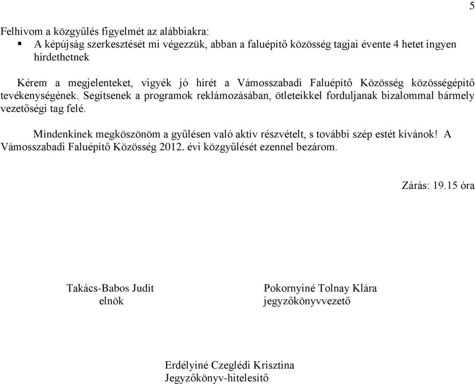 Segítsenek a programok reklámozásában, ötleteikkel forduljanak bizalommal bármely vezetőségi tag felé.