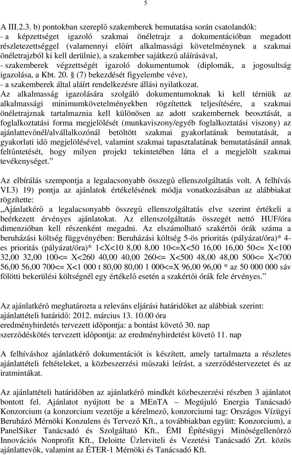 követelménynek a szakmai önéletrajzból ki kell derülnie), a szakember sajátkező aláírásával, - szakemberek végzettségét igazoló dokumentumok (diplomák, a jogosultság igazolása, a Kbt. 20.