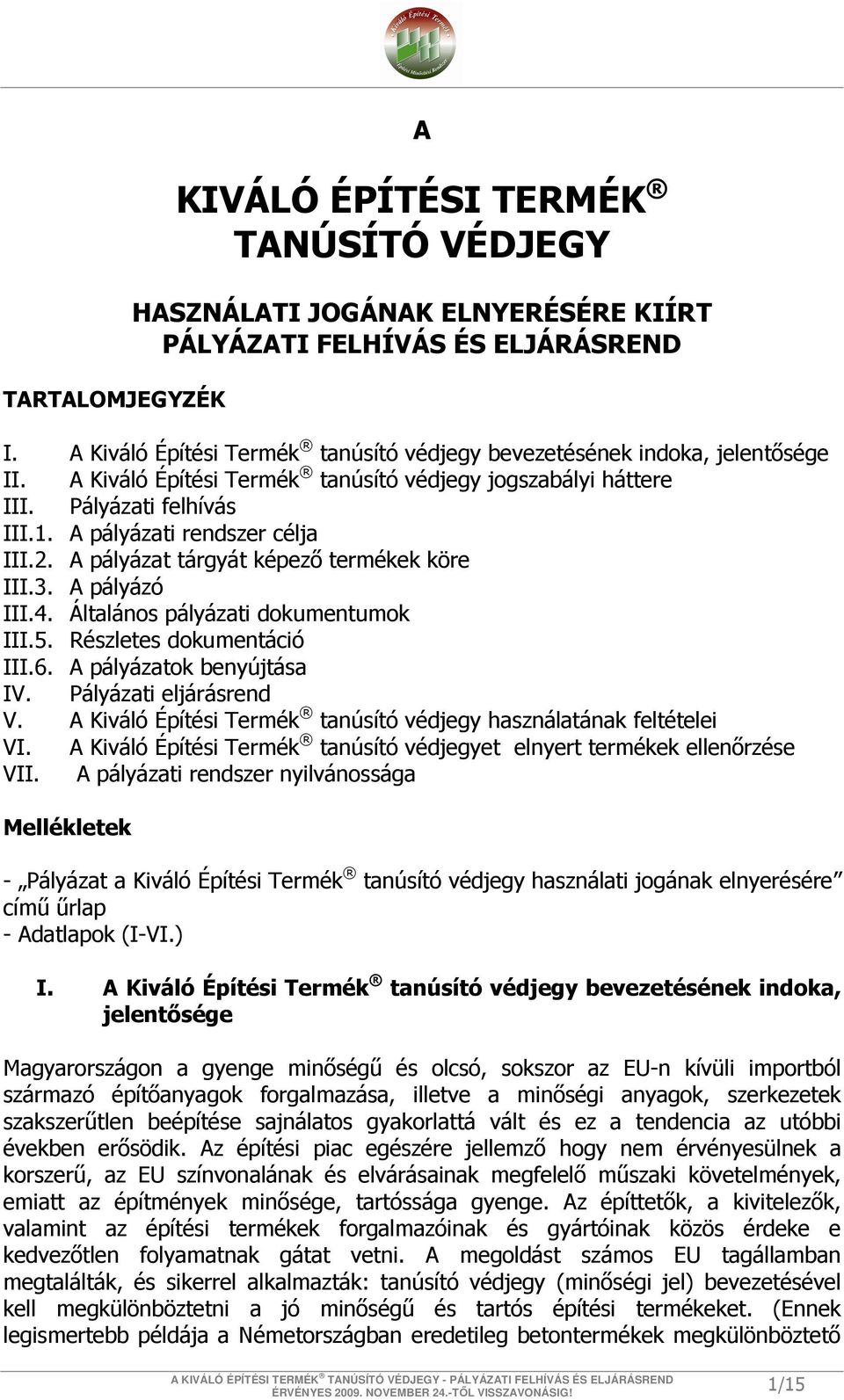 A pályázati rendszer célja III.2. A pályázat tárgyát képező termékek köre III.3. A pályázó III.4. Általános pályázati dokumentumok III.5. Részletes dokumentáció III.6. A pályázatok benyújtása IV.