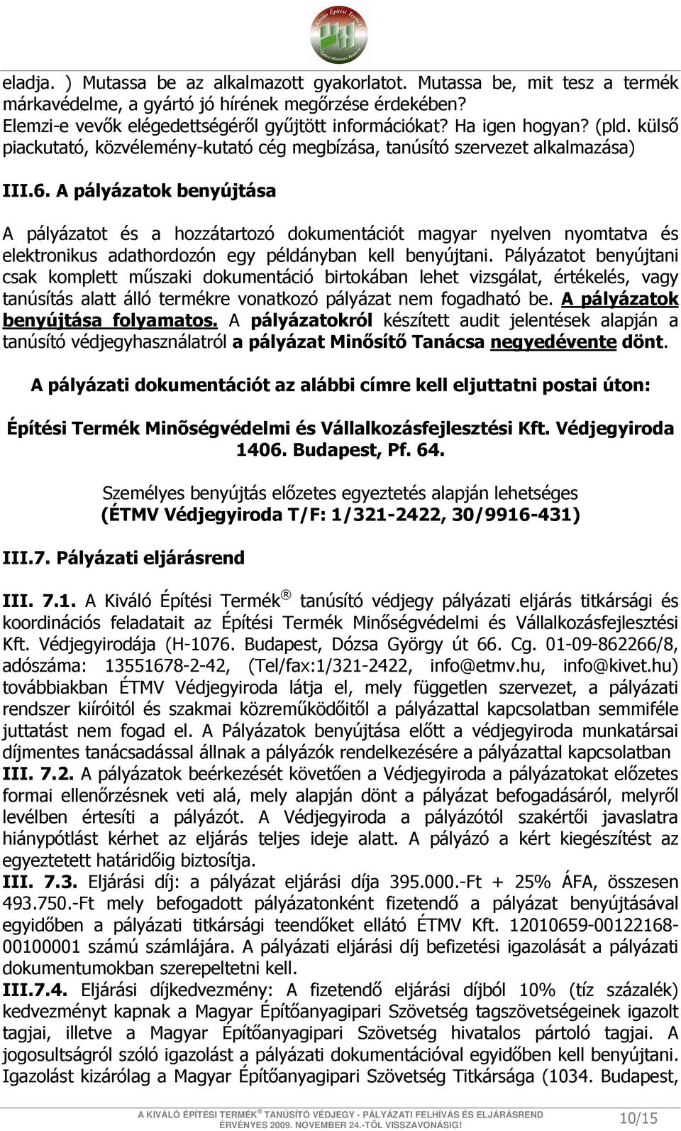A pályázatok benyújtása A pályázatot és a hozzátartozó dokumentációt magyar nyelven nyomtatva és elektronikus adathordozón egy példányban kell benyújtani.