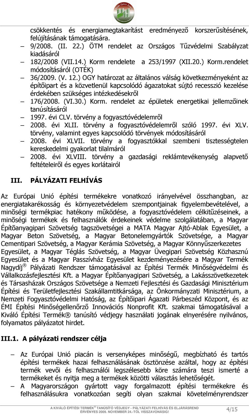 ) OGY határozat az általános válság következményeként az építőipart és a közvetlenül kapcsolódó ágazatokat sújtó recesszió kezelése érdekében szükséges intézkedésekről 176/2008. (VI.30.) Korm.