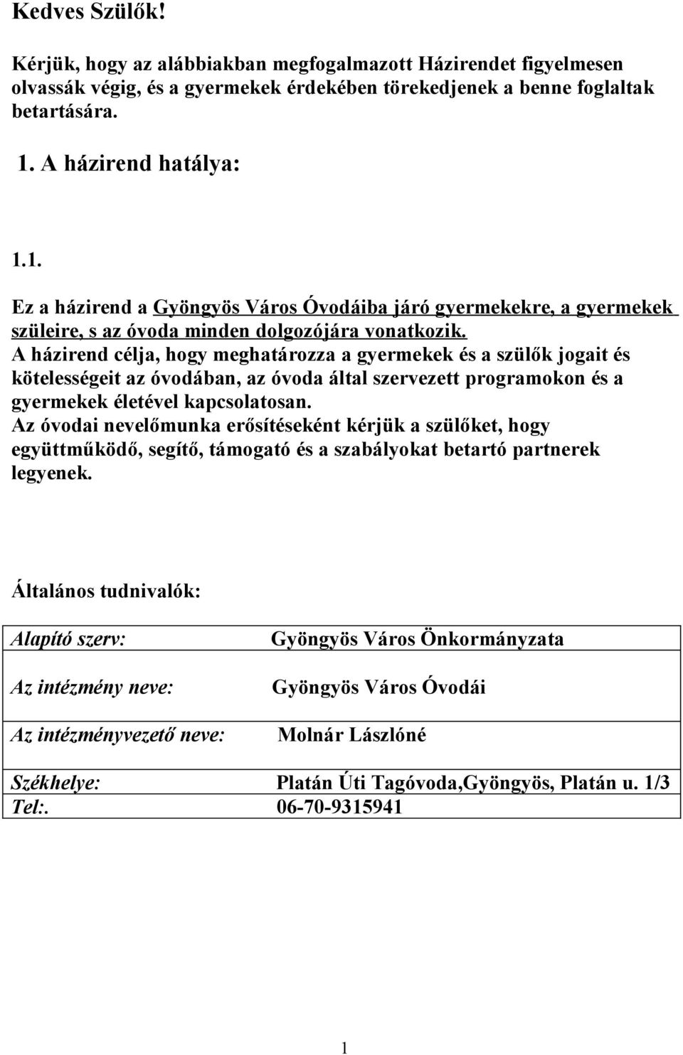 A házirend célja, hogy meghatározza a gyermekek és a szülők jogait és kötelességeit az óvodában, az óvoda által szervezett programokon és a gyermekek életével kapcsolatosan.