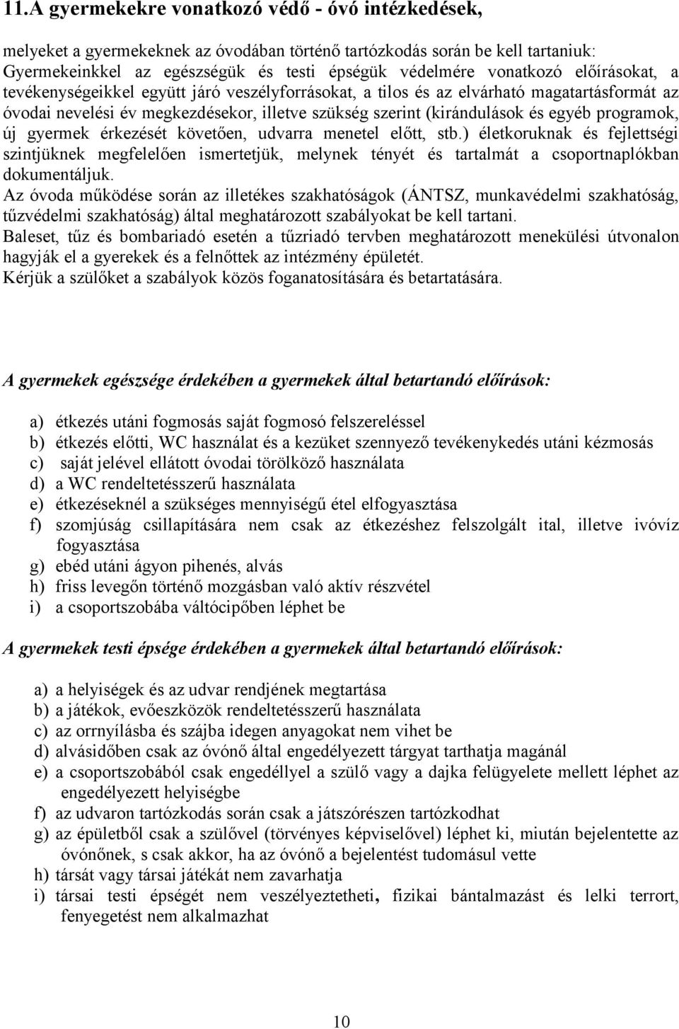 új gyermek érkezését követően, udvarra menetel előtt, stb.) életkoruknak és fejlettségi szintjüknek megfelelően ismertetjük, melynek tényét és tartalmát a csoportnaplókban dokumentáljuk.