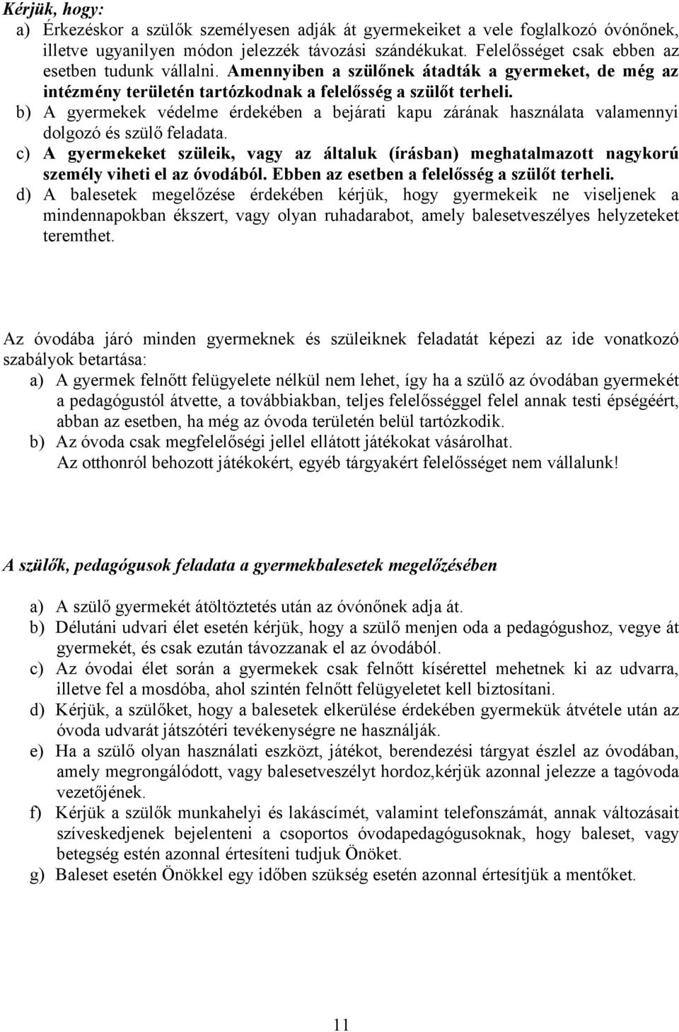 b) A gyermekek védelme érdekében a bejárati kapu zárának használata valamennyi dolgozó és szülő feladata.