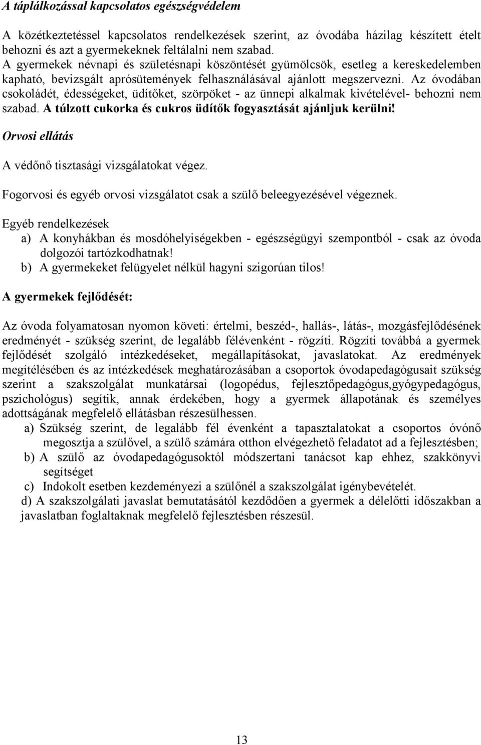 Az óvodában csokoládét, édességeket, üdítőket, szörpöket - az ünnepi alkalmak kivételével- behozni nem szabad. A túlzott cukorka és cukros üdítők fogyasztását ajánljuk kerülni!