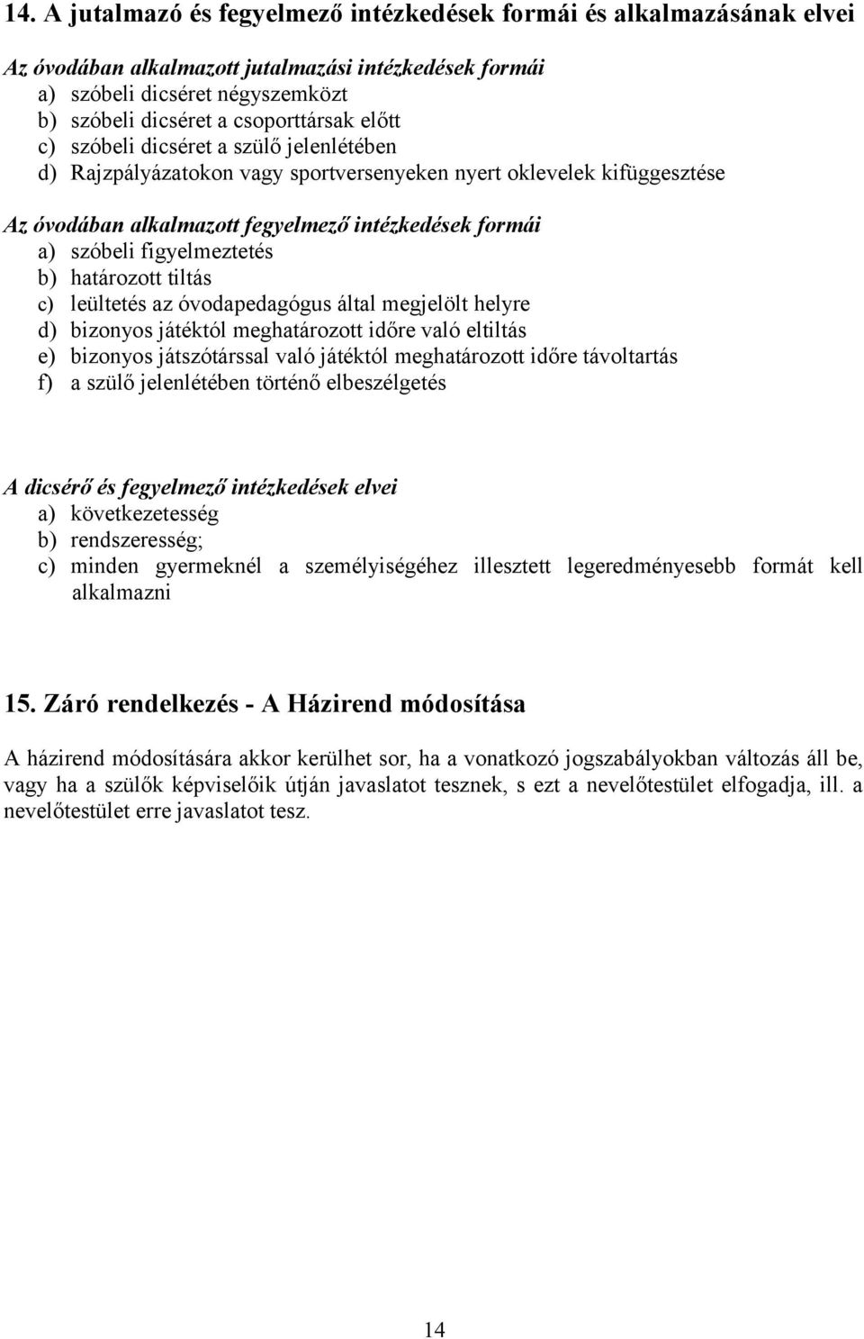 b) határozott tiltás c) leültetés az óvodapedagógus által megjelölt helyre d) bizonyos játéktól meghatározott időre való eltiltás e) bizonyos játszótárssal való játéktól meghatározott időre