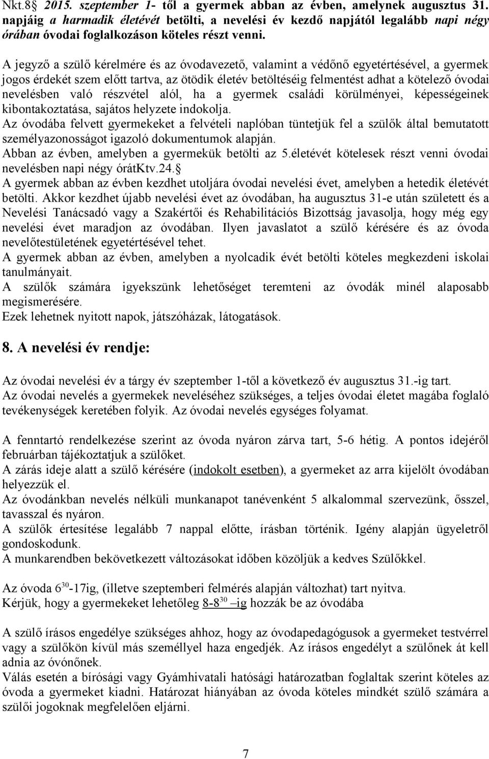 A jegyző a szülő kérelmére és az óvodavezető, valamint a védőnő egyetértésével, a gyermek jogos érdekét szem előtt tartva, az ötödik életév betöltéséig felmentést adhat a kötelező óvodai nevelésben