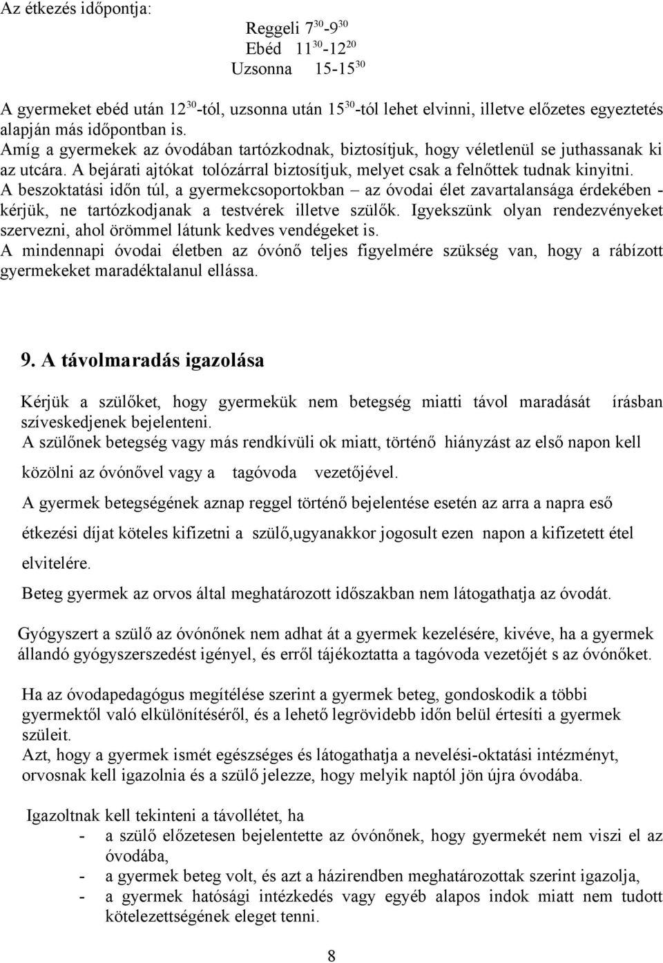 A beszoktatási időn túl, a gyermekcsoportokban az óvodai élet zavartalansága érdekében - kérjük, ne tartózkodjanak a testvérek illetve szülők.